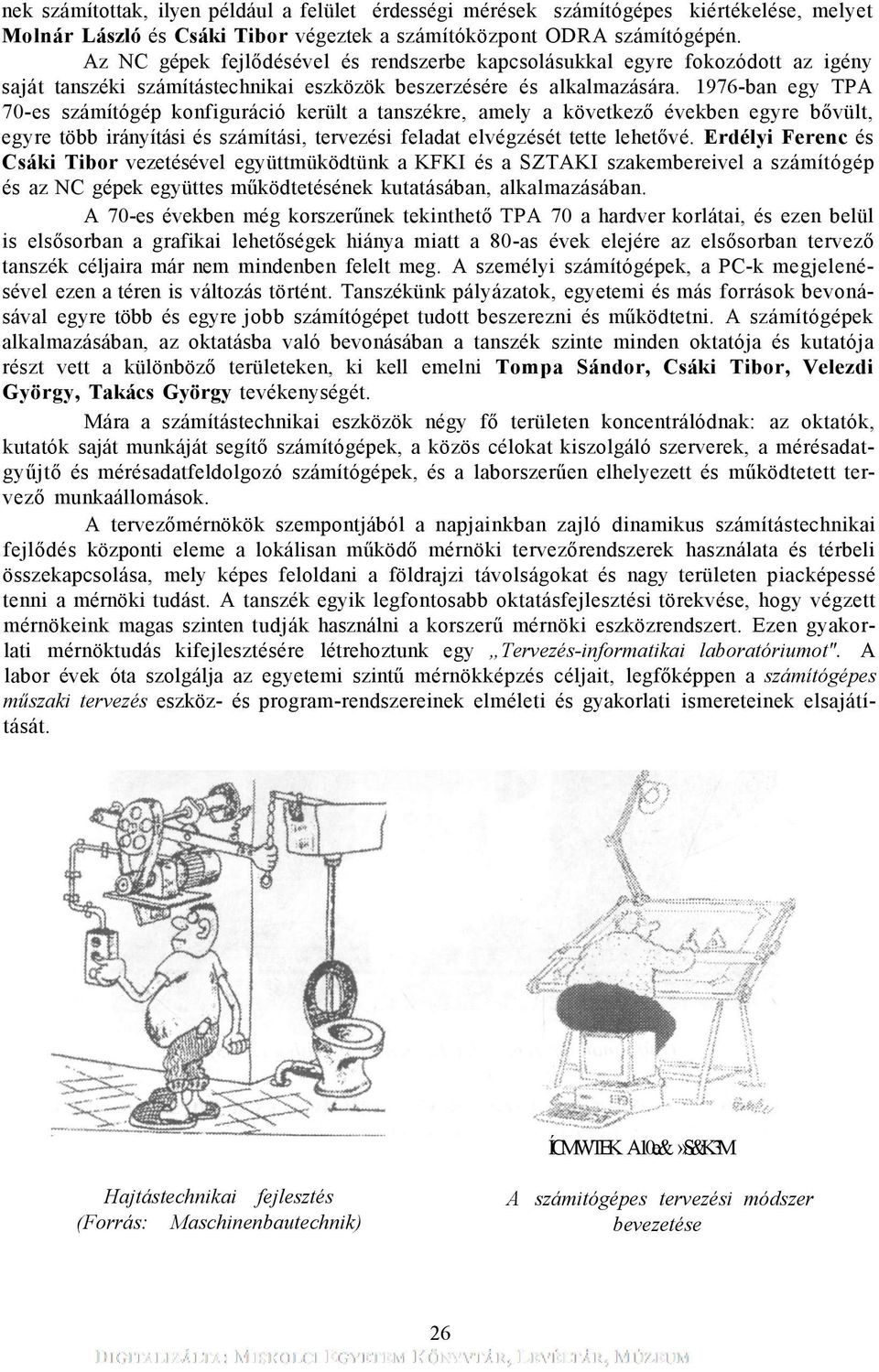 1976-ban egy TPA 70-es számítógép konfiguráció került a tanszékre, amely a következő években egyre bővült, egyre több irányítási és számítási, tervezési feladat elvégzését tette lehetővé.