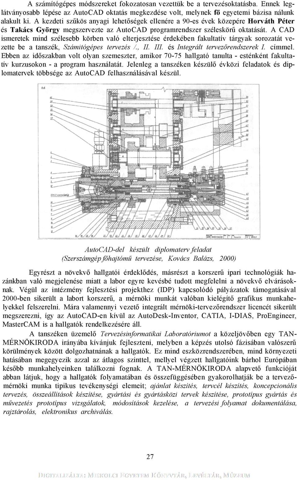 A CAD ismeretek mind szélesebb körben való elterjesztése érdekében fakultatív tárgyak sorozatát vezette be a tanszék, Számitógépes tervezés /., II. III. és Integrált tervezőrendszerek I. címmel.