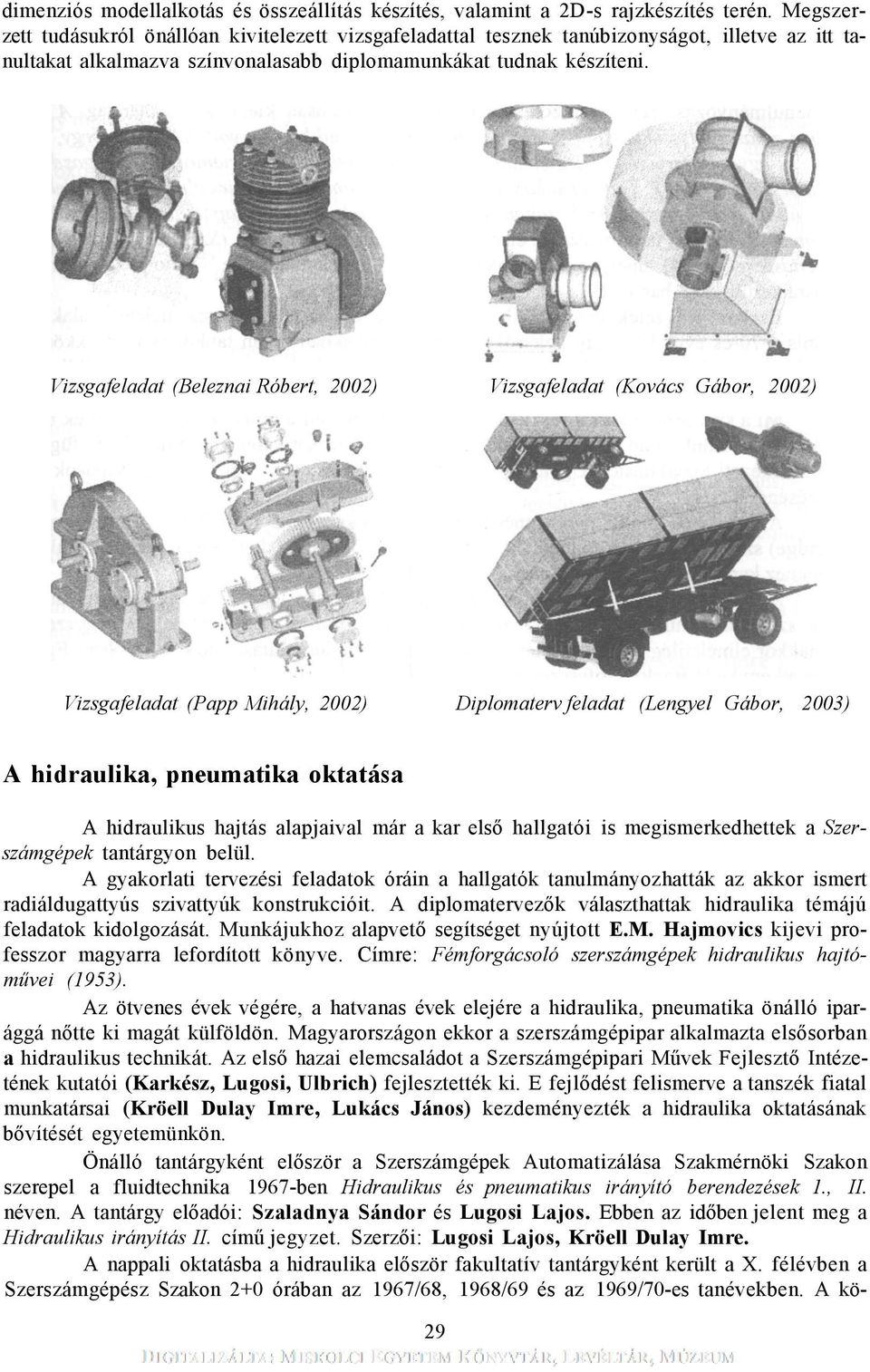 Vizsgafeladat (Beleznai Róbert, 2002) Vizsgafeladat (Kovács Gábor, 2002) Vizsgafeladat (Papp Mihály, 2002) Diplomaterv feladat (Lengyel Gábor, 2003) A hidraulika, pneumatika oktatása A hidraulikus