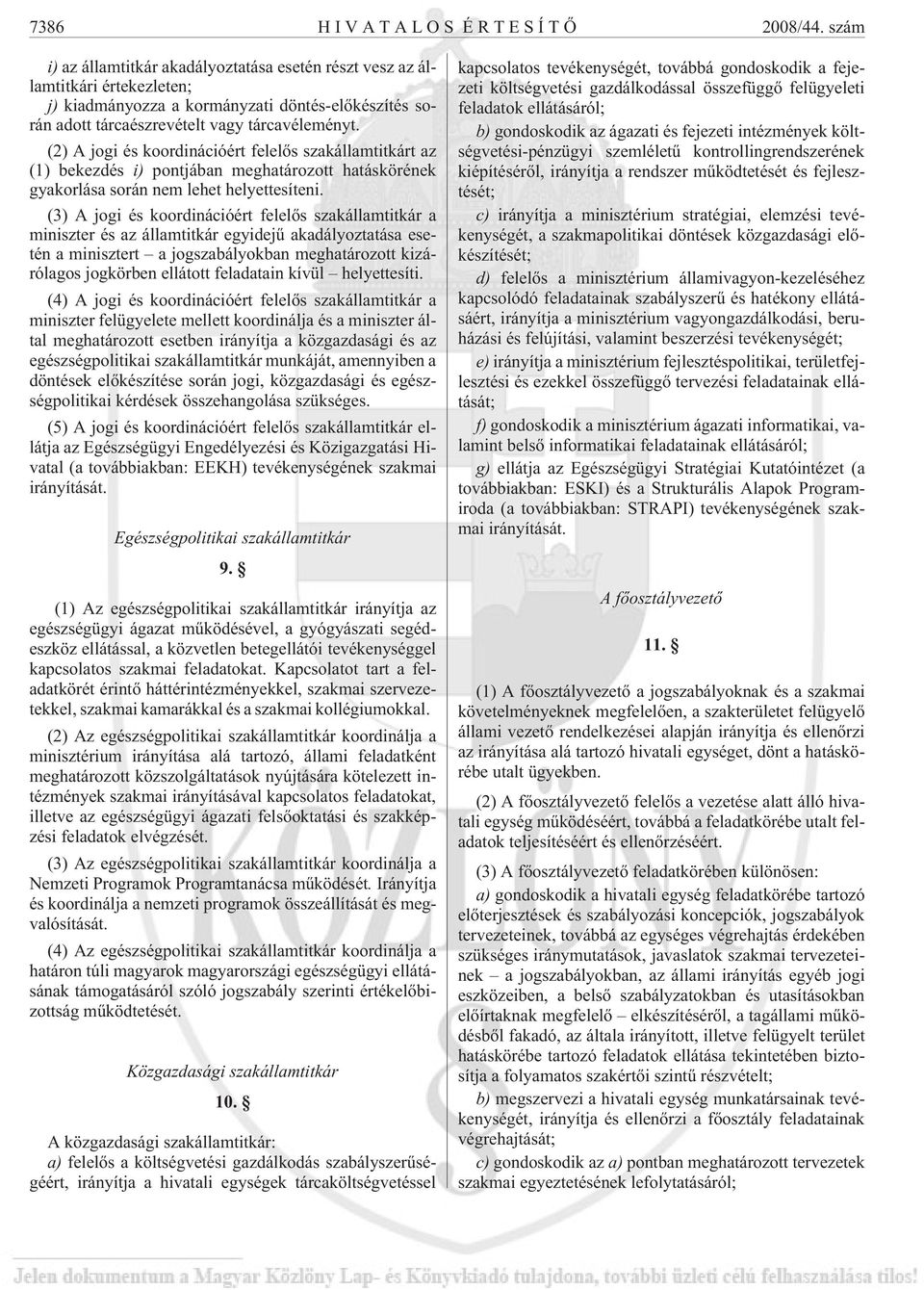 (2) A jogi és koordinációért felelõs szakállamtitkárt az (1) bekezdés i) pontjában meghatározott hatáskörének gyakorlása során nem lehet helyettesíteni.