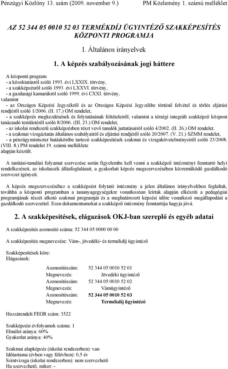 törvény, valamint - az Országos Képzési Jegyzékről és az Országos Képzési Jegyzékbe történő felvétel és törlés eljárási rendjéről szóló 1/2006. (II. 17.