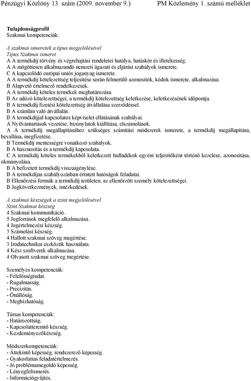 A A termékdíj kötelezettség teljesítése során felmerülő azonosítók, kódok ismerete, alkalmazása. B Alapvető értelmező rendelkezések. A A termékdíj köteles termékek meghatározása.