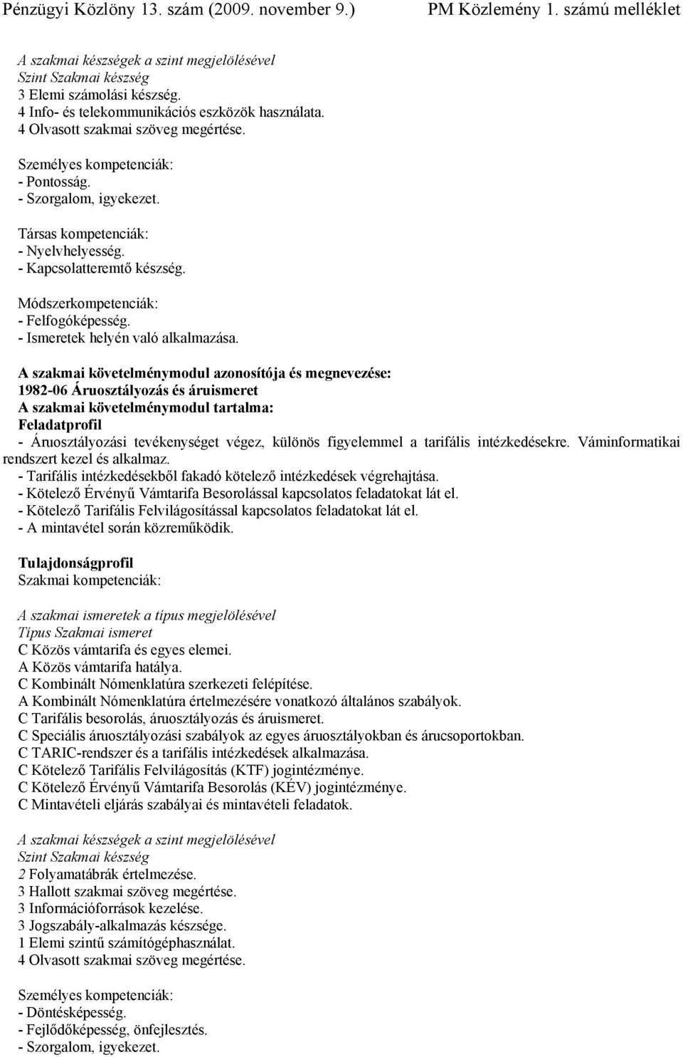 - Ismeretek helyén való alkalmazása.