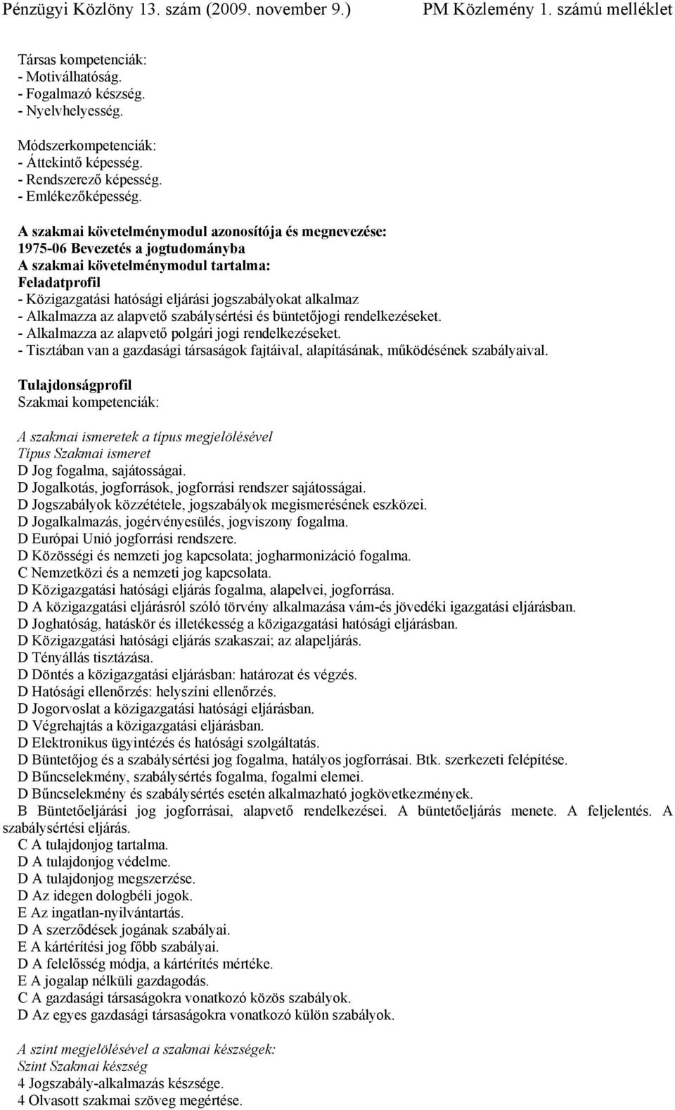 Alkalmazza az alapvető szabálysértési és büntetőjogi rendelkezéseket. - Alkalmazza az alapvető polgári jogi rendelkezéseket.