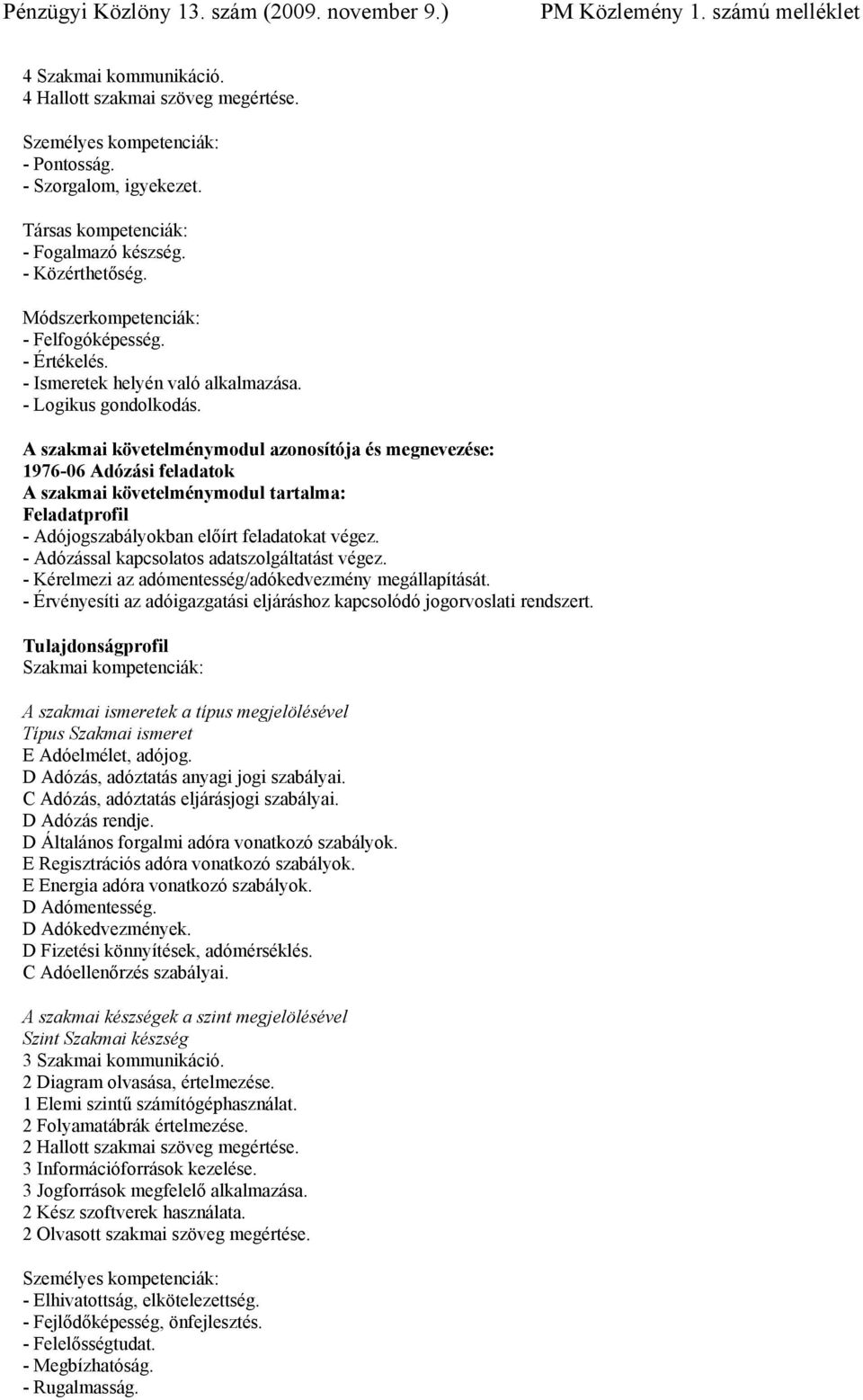 A szakmai követelménymodul azonosítója és megnevezése: 1976-06 Adózási feladatok A szakmai követelménymodul tartalma: Feladatprofil - Adójogszabályokban előírt feladatokat végez.