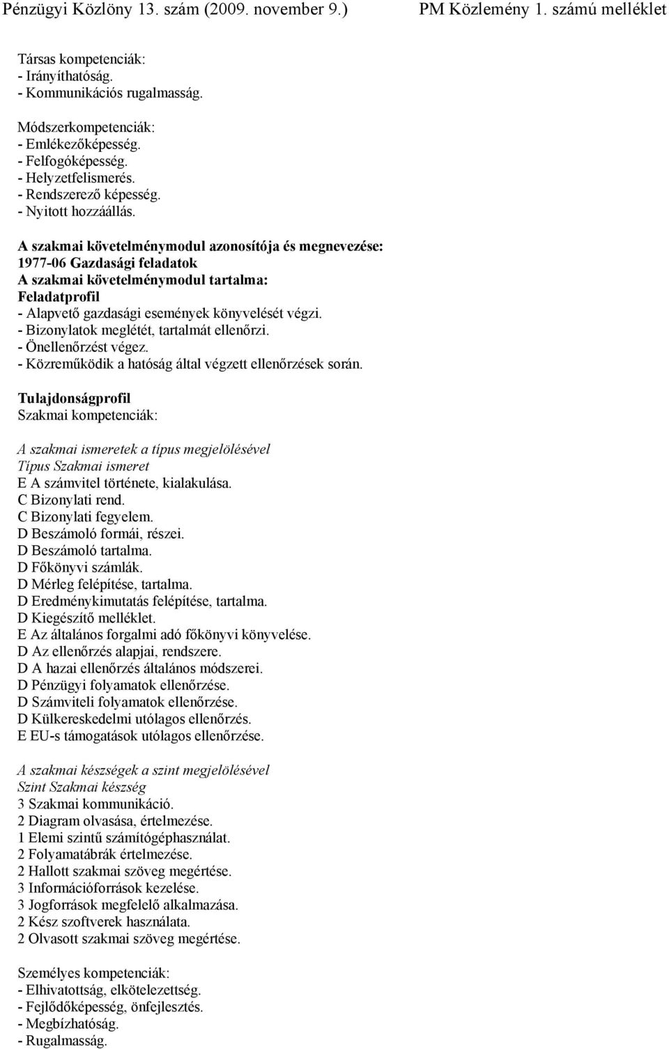 - Bizonylatok meglétét, tartalmát ellenőrzi. - Önellenőrzést végez. - Közreműködik a hatóság által végzett ellenőrzések során.