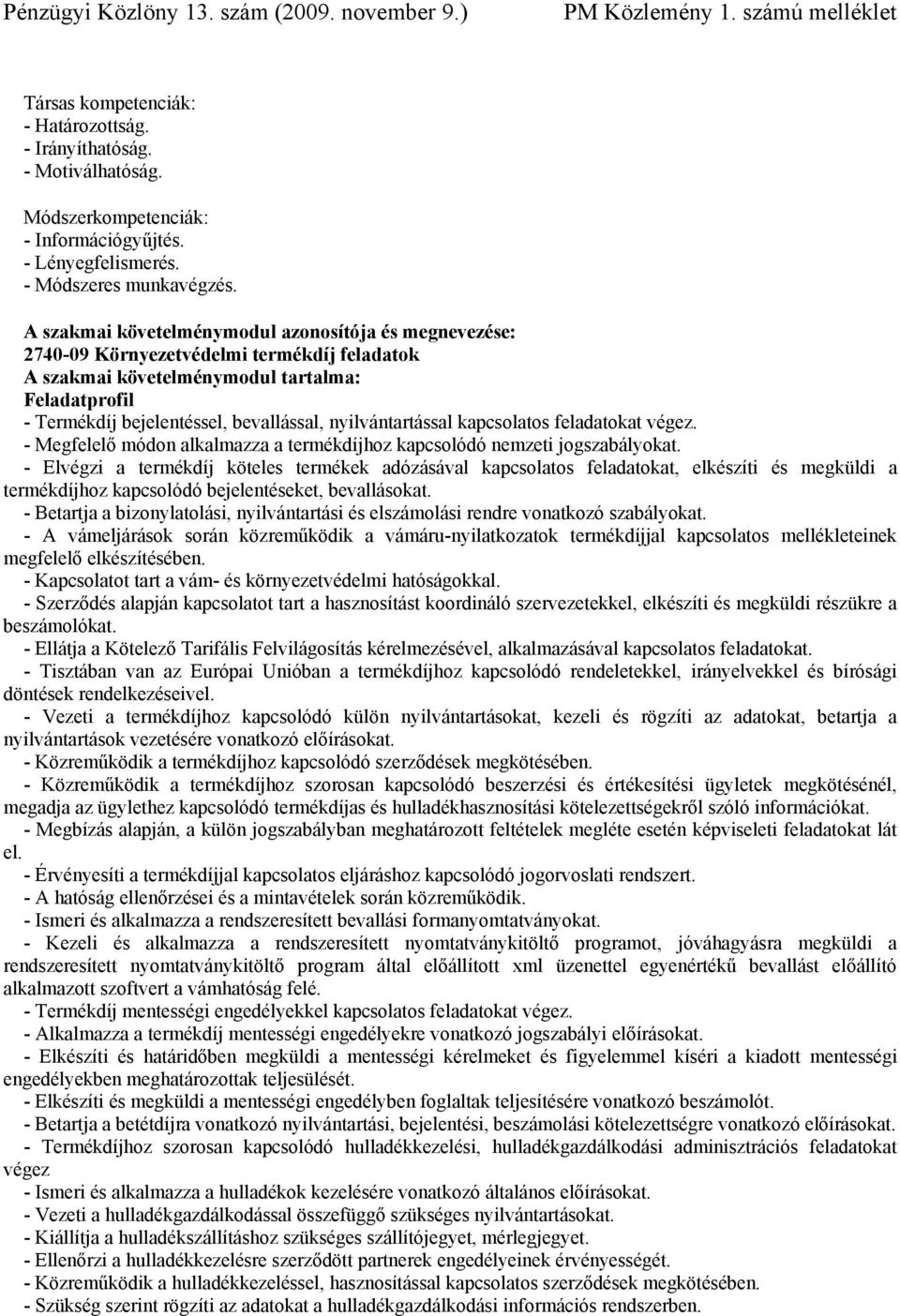 nyilvántartással kapcsolatos feladatokat végez. - Megfelelő módon alkalmazza a termékdíjhoz kapcsolódó nemzeti jogszabályokat.