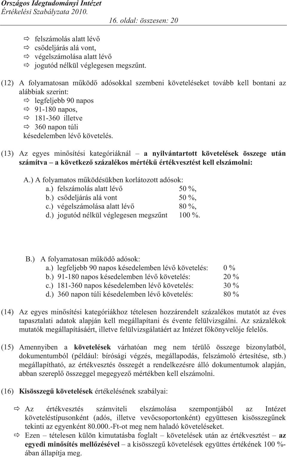 (13) Az egyes min sítési kategóriáknál a nyilvántartott követelések összege után számítva a következ százalékos mérték értékvesztést kell elszámolni: A.