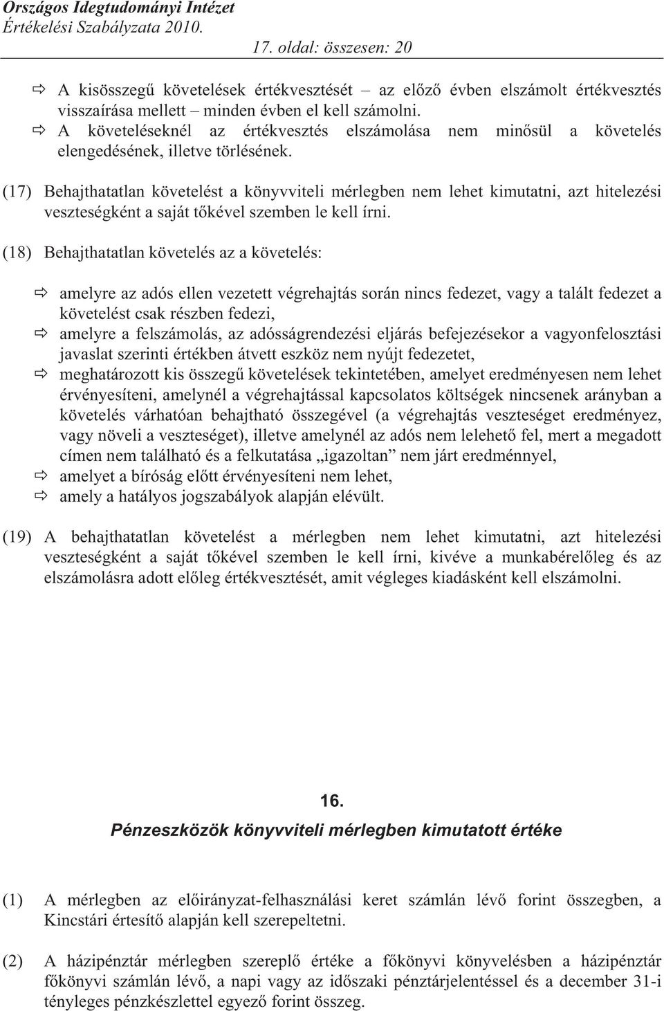 (17) Behajthatatlan követelést a könyvviteli mérlegben nem lehet kimutatni, azt hitelezési veszteségként a saját t kével szemben le kell írni.