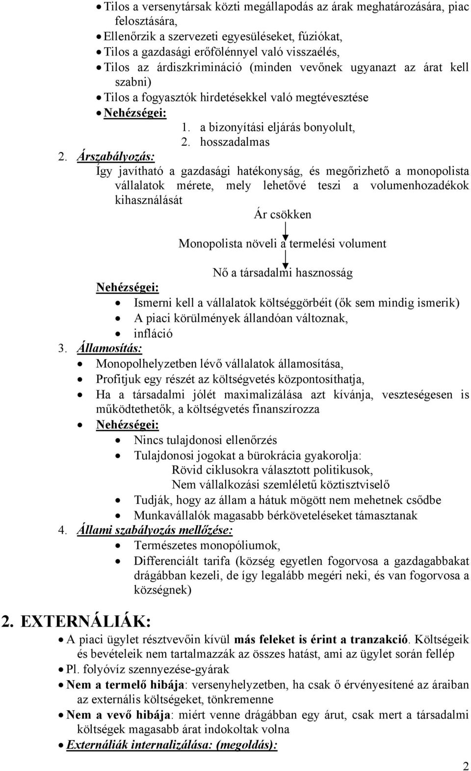 Árszabályozás: Így javítható a gazdasági hatékonyság, és megőrizhető a monopolista vállalatok mérete, mely lehetővé teszi a volumenhozadékok kihasználását Ár csökken Monopolista növeli a termelési