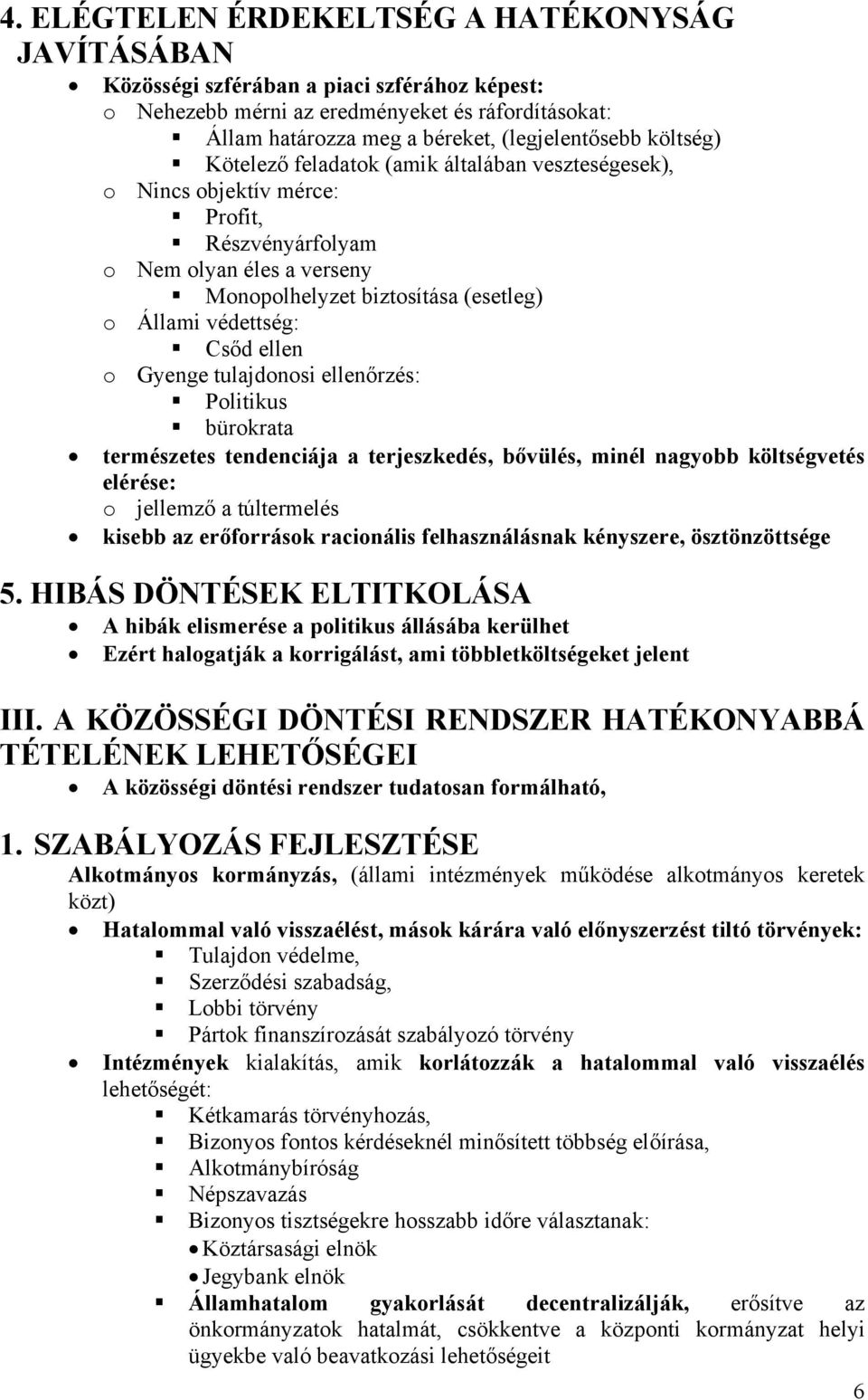 ellen o Gyenge tulajdonosi ellenőrzés: Politikus bürokrata természetes tendenciája a terjeszkedés, bővülés, minél nagyobb költségvetés elérése: o jellemző a túltermelés kisebb az erőforrások