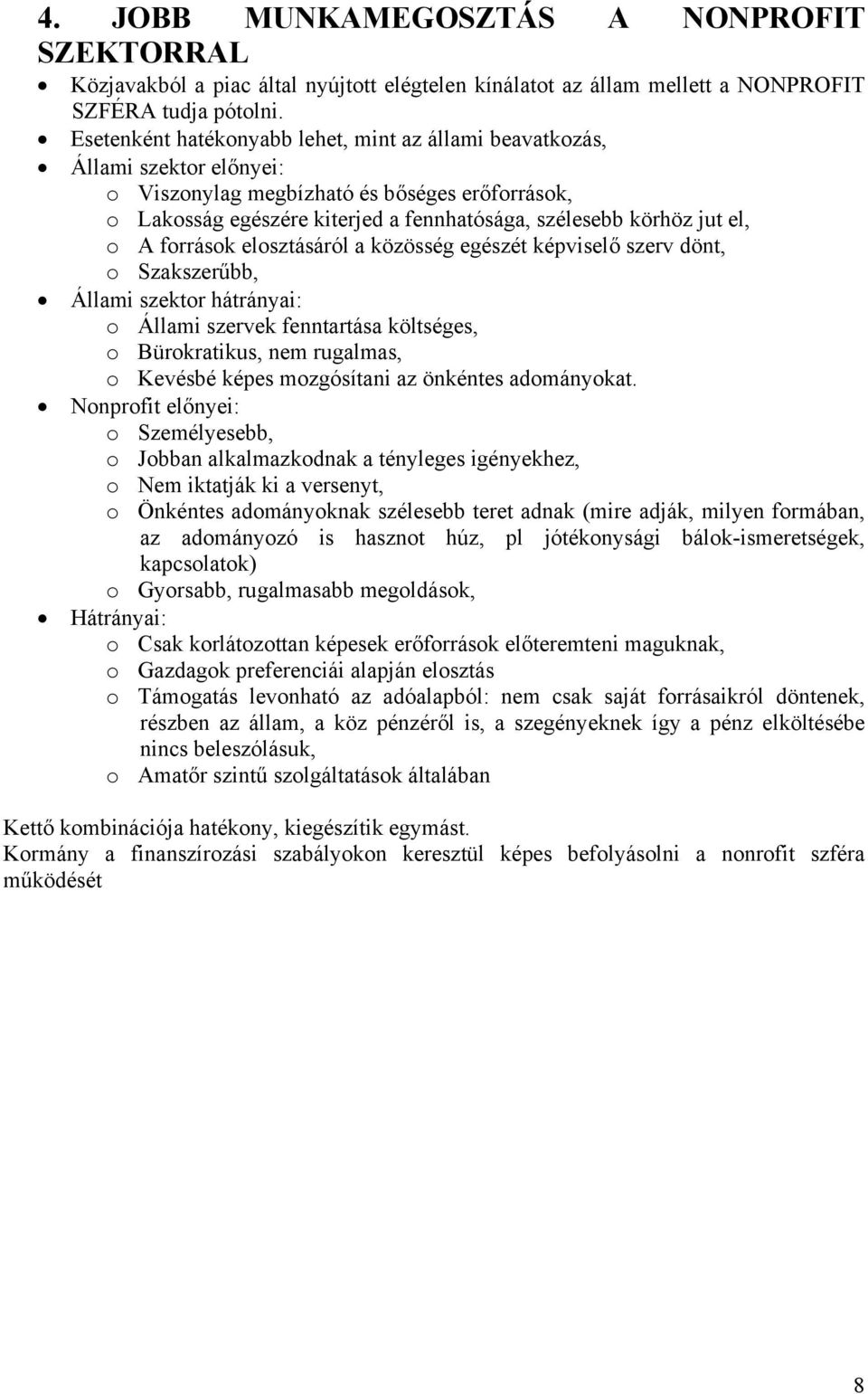 o A források elosztásáról a közösség egészét képviselő szerv dönt, o Szakszerűbb, Állami szektor hátrányai: o Állami szervek fenntartása költséges, o Bürokratikus, nem rugalmas, o Kevésbé képes