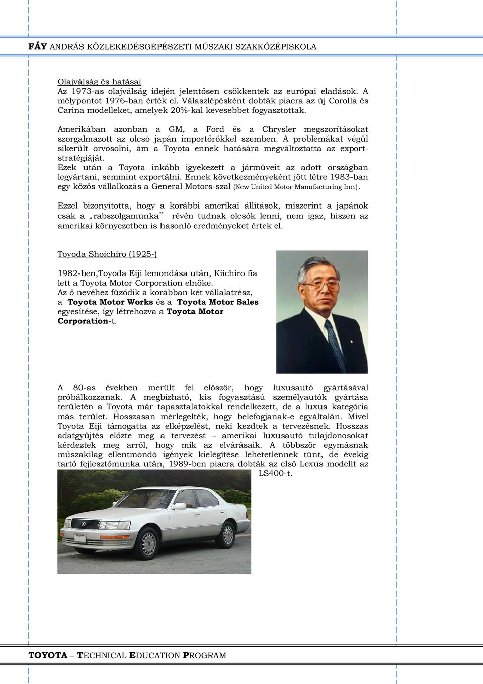 Amerikában azonban a GM, a Ford és a Chrysler megszorításokat szorgalmazott az olcsó japán importőrökkel szemben.