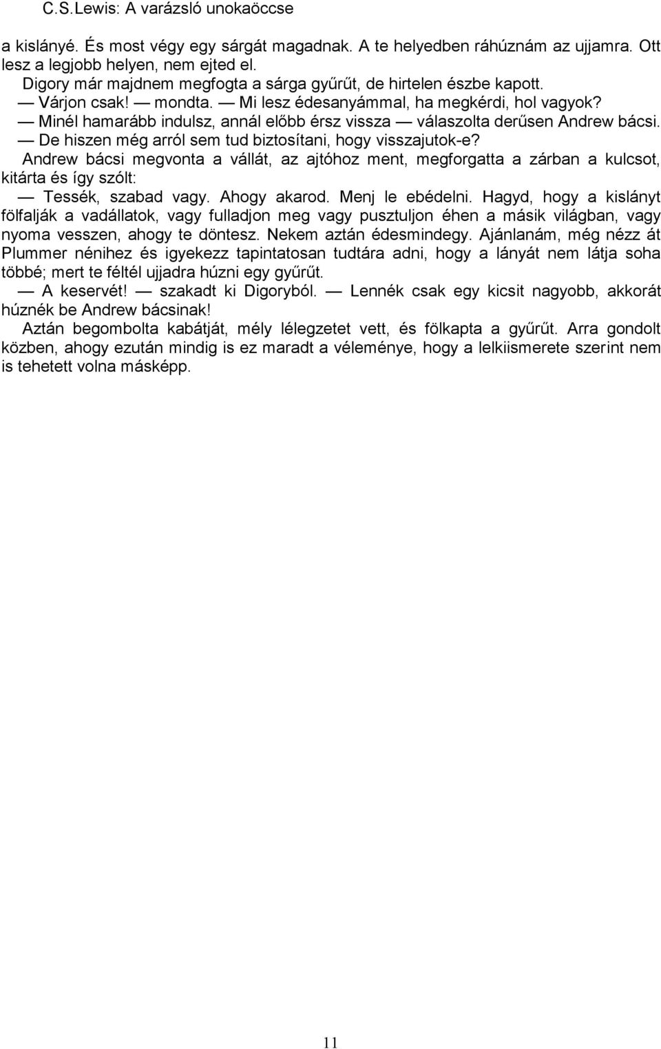 De hiszen még arról sem tud biztosítani, hogy visszajutok-e? Andrew bácsi megvonta a vállát, az ajtóhoz ment, megforgatta a zárban a kulcsot, kitárta és így szólt: Tessék, szabad vagy. Ahogy akarod.