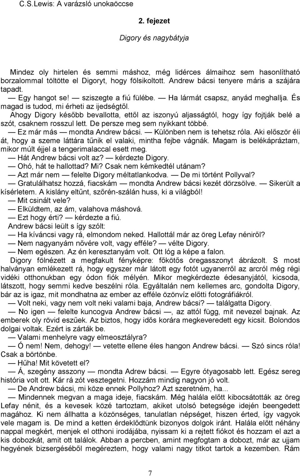 Ahogy Digory később bevallotta, ettől az iszonyú aljasságtól, hogy így fojtják belé a szót, csaknem rosszul lett. De persze meg sem nyikkant többé. Ez már más mondta Andrew bácsi.