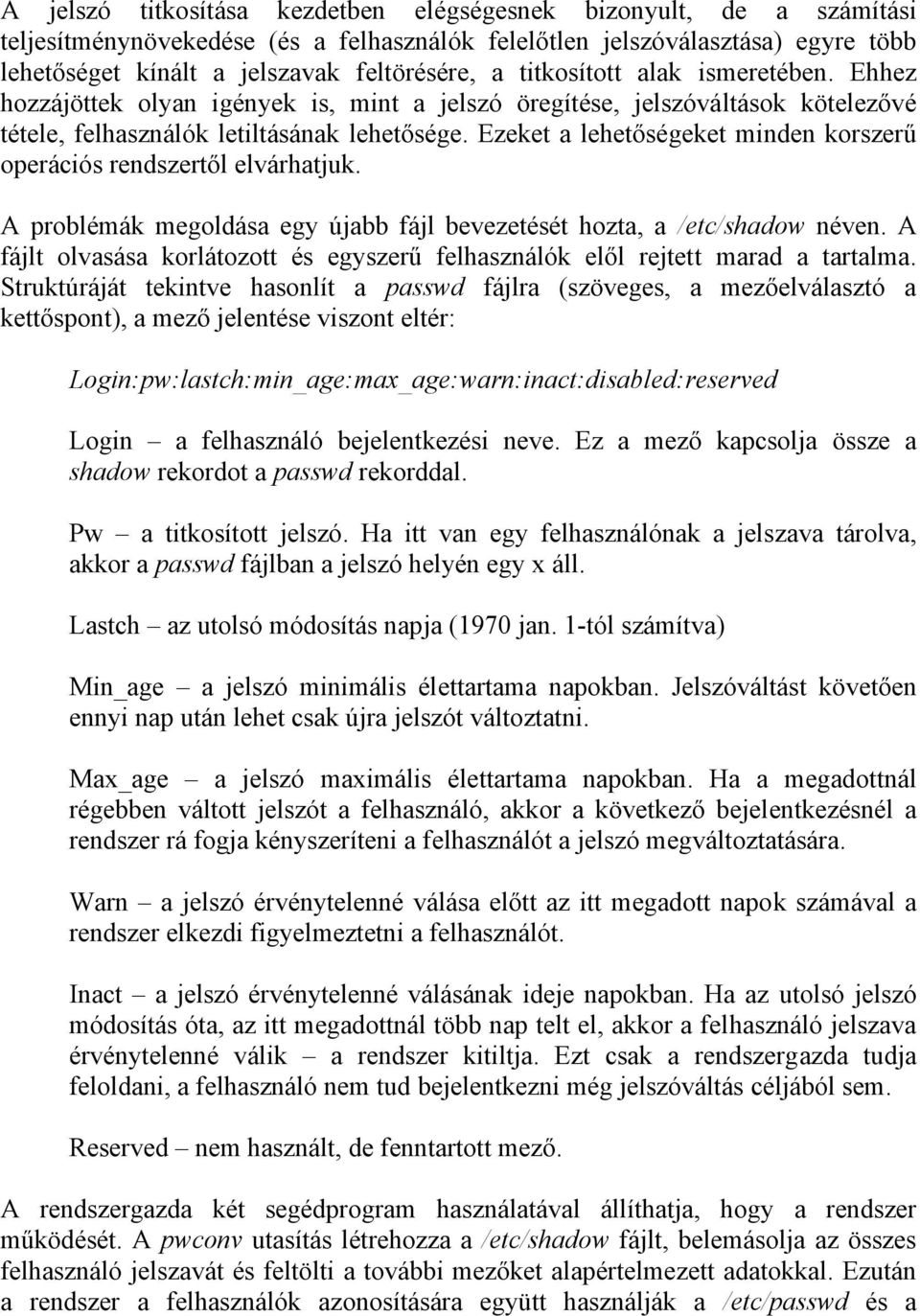 Ezeket a lehetőségeket minden korszerű operációs rendszertől elvárhatjuk. A problémák megoldása egy újabb fájl bevezetését hozta, a /etc/shadow néven.