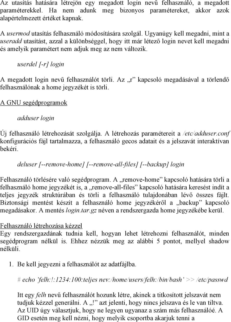 Ugyanúgy kell megadni, mint a useradd utasítást, azzal a különbséggel, hogy itt már létező login nevet kell megadni és amelyik paramétert nem adjuk meg az nem változik.