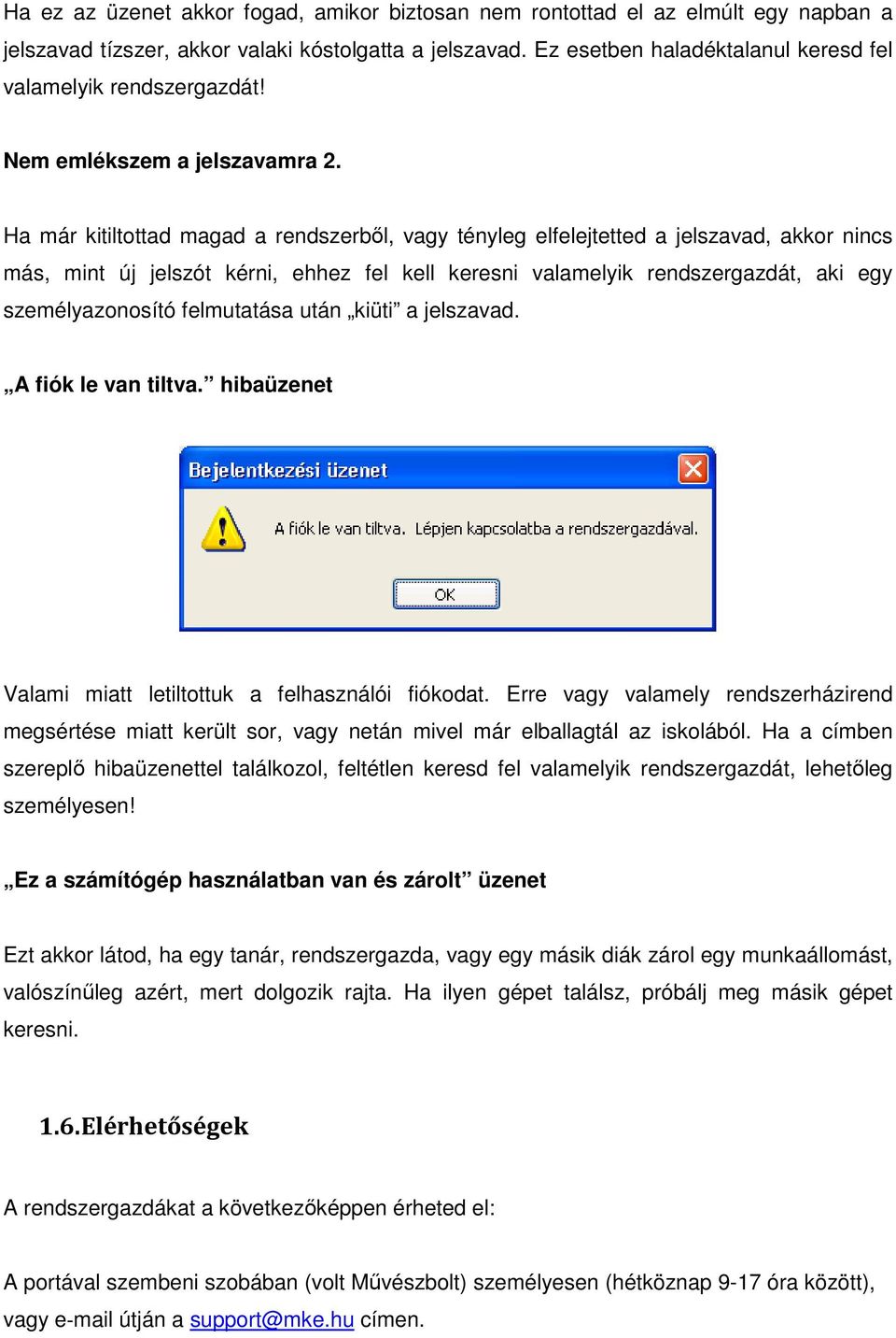 Ha már kitiltottad magad a rendszerből, vagy tényleg elfelejtetted a jelszavad, akkor nincs más, mint új jelszót kérni, ehhez fel kell keresni valamelyik rendszergazdát, aki egy személyazonosító