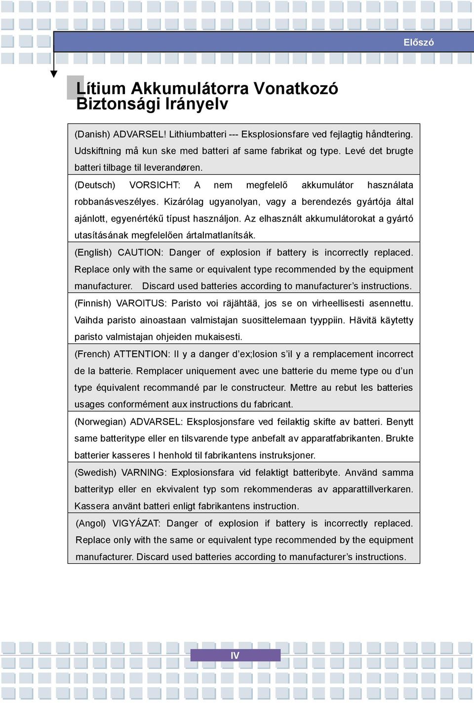 Kizárólag ugyanolyan, vagy a berendezés gyártója által ajánlott, egyenértékű típust használjon. Az elhasznált akkumulátorokat a gyártó utasításának megfelelően ártalmatlanítsák.