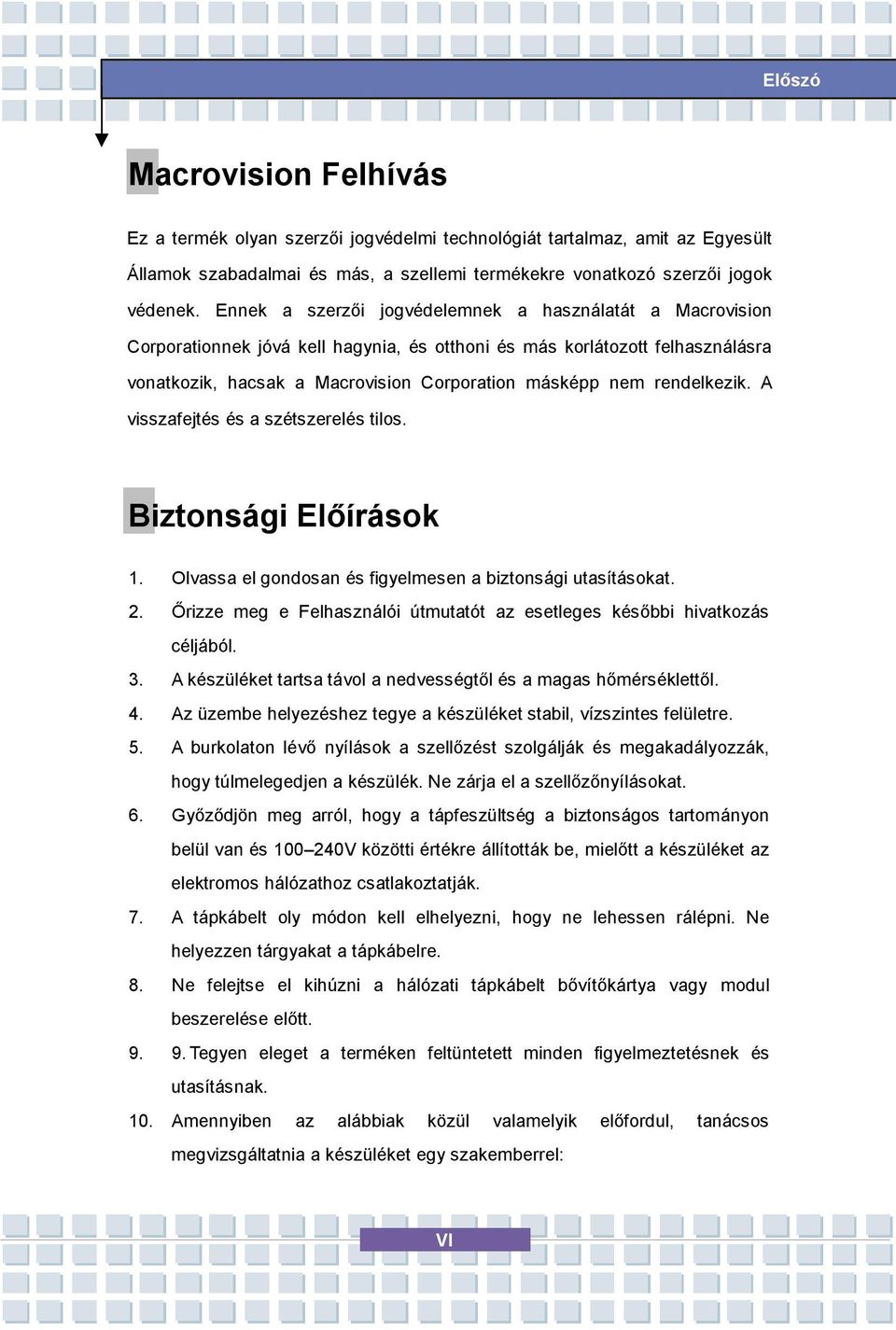 rendelkezik. A visszafejtés és a szétszerelés tilos. Biztonsági Előírások 1. Olvassa el gondosan és figyelmesen a biztonsági utasításokat. 2.