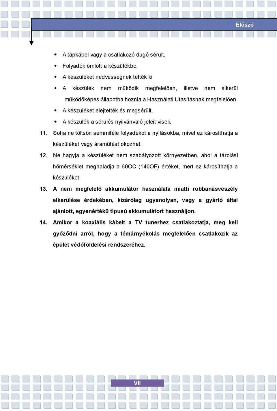 A készülék a sérülés nyilvánvaló jeleit viseli. 11. Soha ne töltsön semmiféle folyadékot a nyílásokba, mivel ez károsíthatja a készüléket vagy áramütést okozhat. 12.