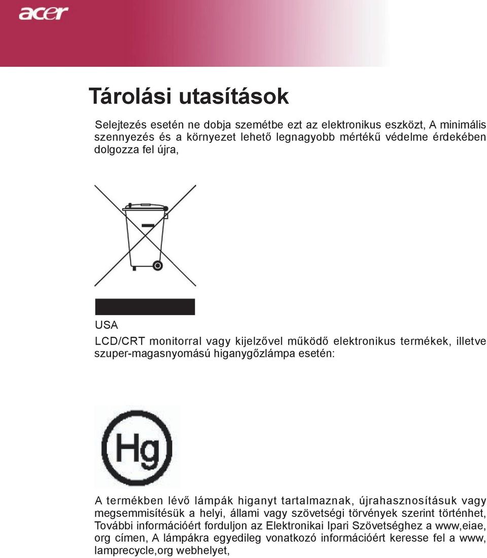 termékben lévő lámpák higanyt tartalmaznak, újrahasznosításuk vagy megsemmisítésük a helyi, állami vagy szövetségi törvények szerint történhet, További