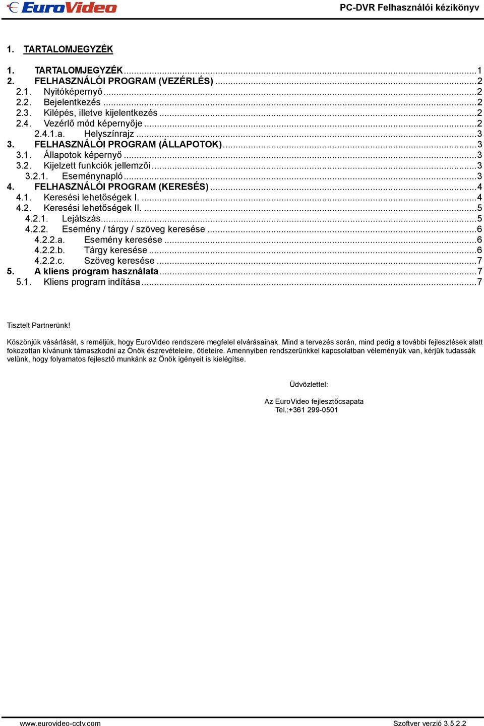 ...4 4.2. Keresési lehetőségek II....5 4.2.1. Lejátszás...5 4.2.2. Esemény / tárgy / szöveg keresése...6 4.2.2.a. Esemény keresése...6 4.2.2.b. Tárgy keresése...6 4.2.2.c. Szöveg keresése...7 5.