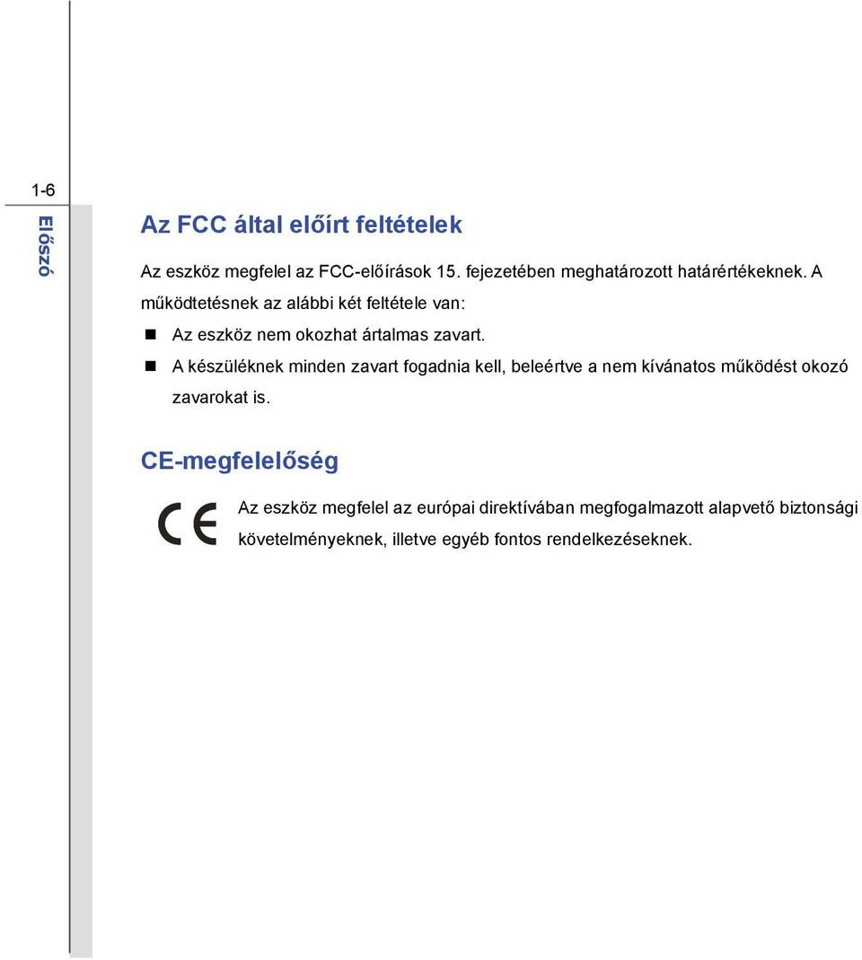 A működtetésnek az alábbi két feltétele van: Az eszköz nem okozhat ártalmas zavart.