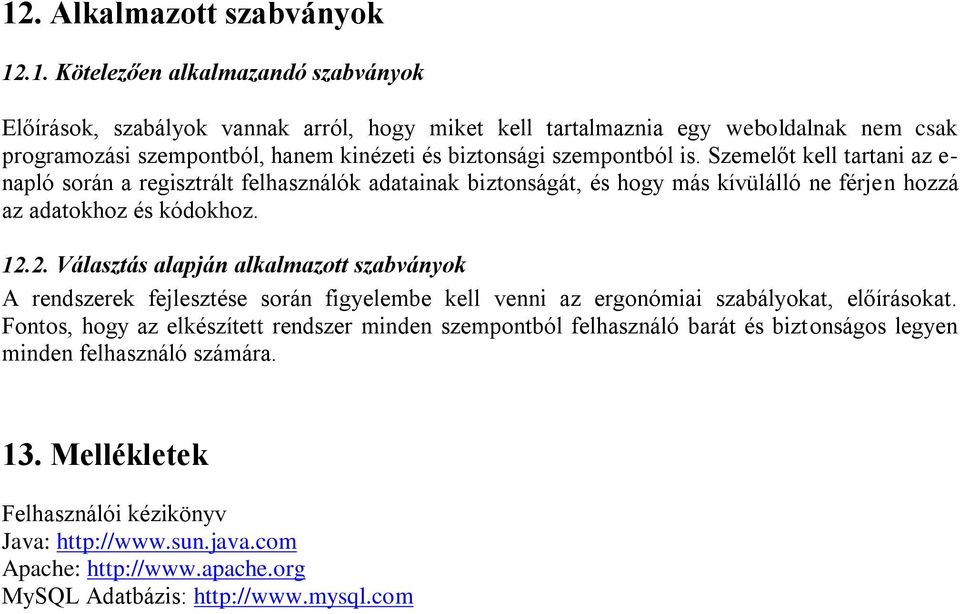 2. Választás alapján alkalmazott szabványok A rendszerek fejlesztése során figyelembe kell venni az ergonómiai szabályokat, előírásokat.