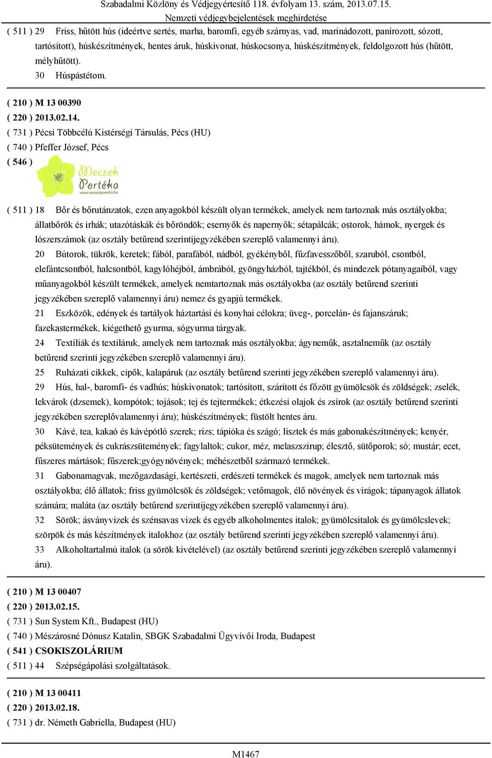 ( 731 ) Pécsi Többcélú Kistérségi Társulás, Pécs (HU) ( 740 ) Pfeffer József, Pécs ( 511 ) 18 Bőr és bőrutánzatok, ezen anyagokból készült olyan termékek, amelyek nem tartoznak más osztályokba;