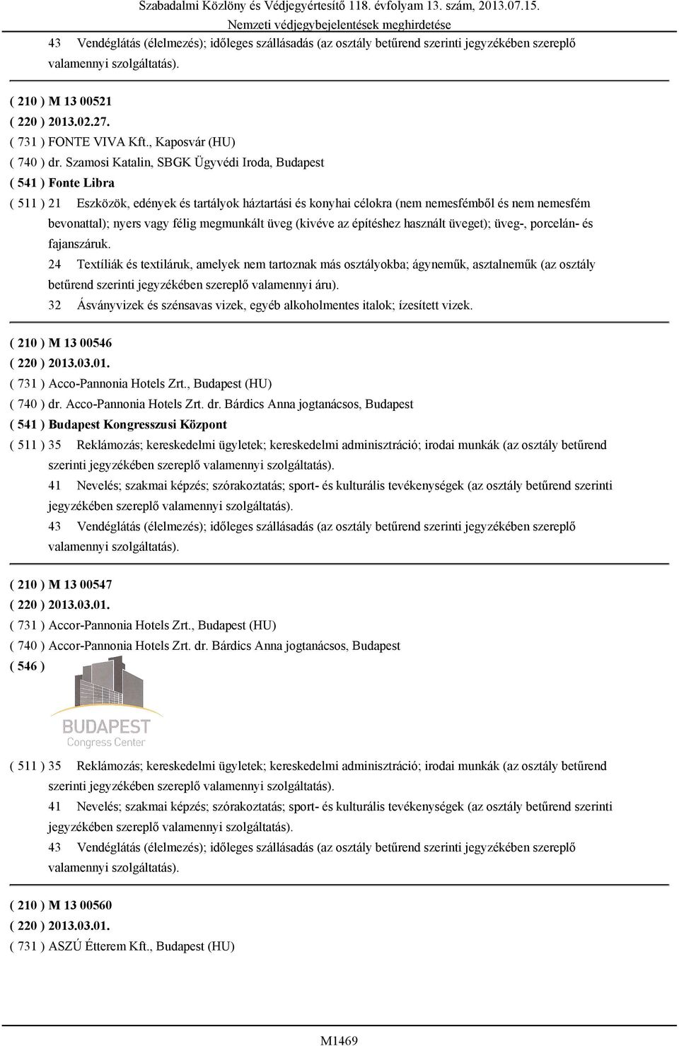Szamosi Katalin, SBGK Ügyvédi Iroda, Budapest ( 541 ) Fonte Libra ( 511 ) 21 Eszközök, edények és tartályok háztartási és konyhai célokra (nem nemesfémből és nem nemesfém bevonattal); nyers vagy