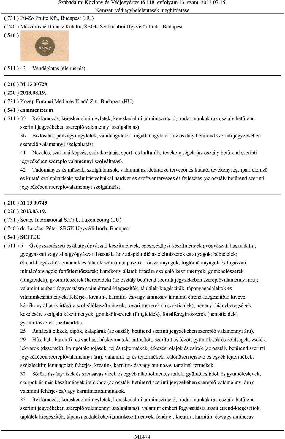 , Budapest (HU) ( 541 ) comment:com ( 511 ) 35 Reklámozás; kereskedelmi ügyletek; kereskedelmi adminisztráció; irodai munkák (az osztály betűrend 36 Biztosítás; pénzügyi ügyletek; valutaügyletek;