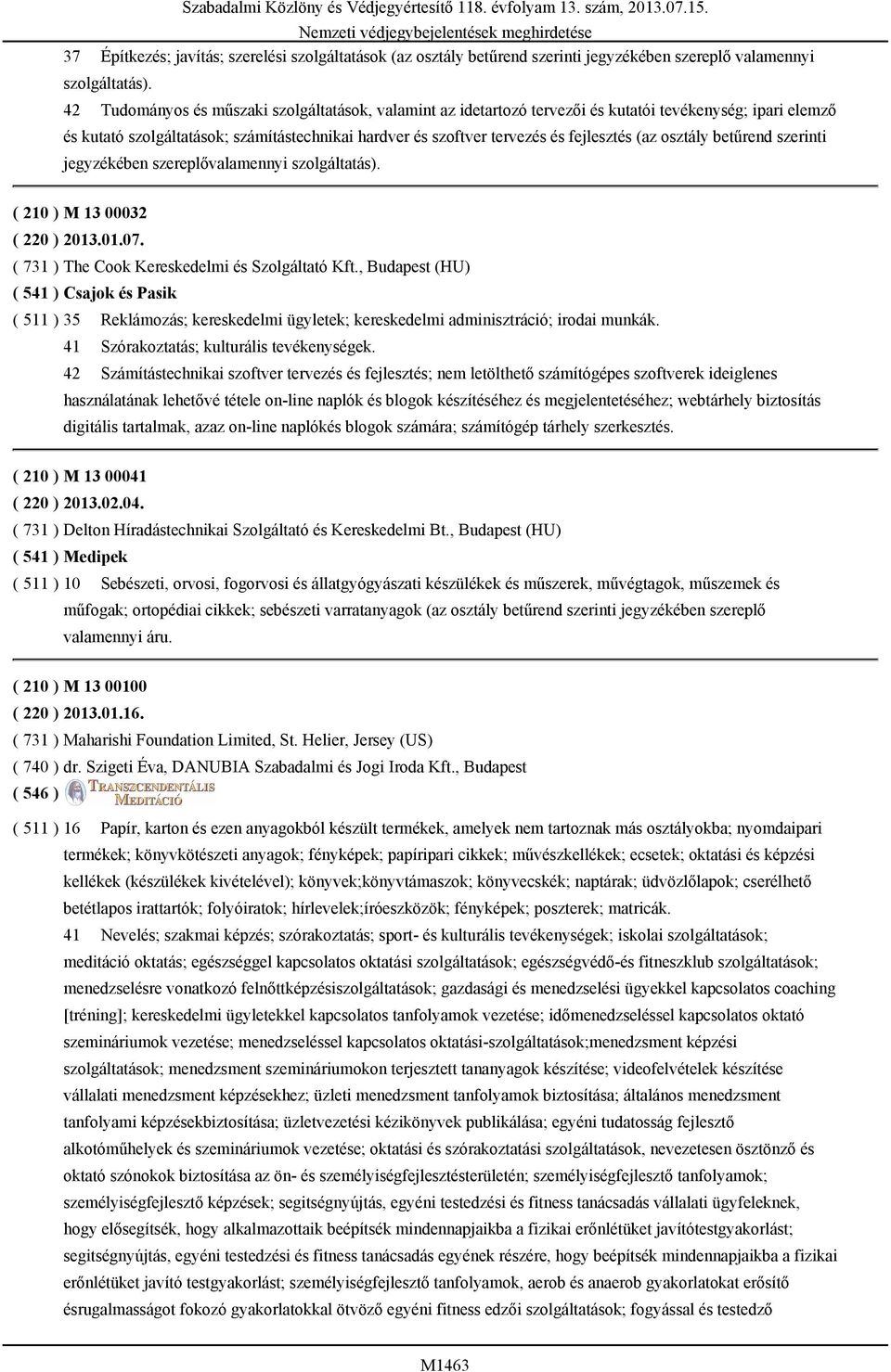 (az osztály betűrend szerinti jegyzékében szereplővalamennyi szolgáltatás). ( 210 ) M 13 00032 ( 220 ) 2013.01.07. ( 731 ) The Cook Kereskedelmi és Szolgáltató Kft.