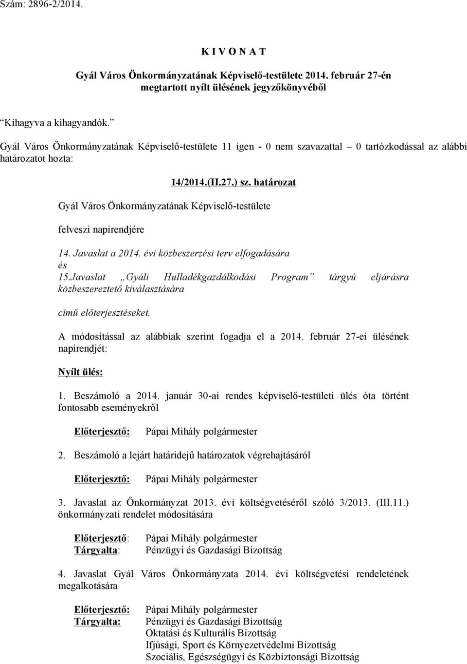 A módosítással az alábbiak szerint fogadja el a 2014. február 27-ei ülésének napirendjét: Nyílt ülés: 1. Beszámoló a 2014.