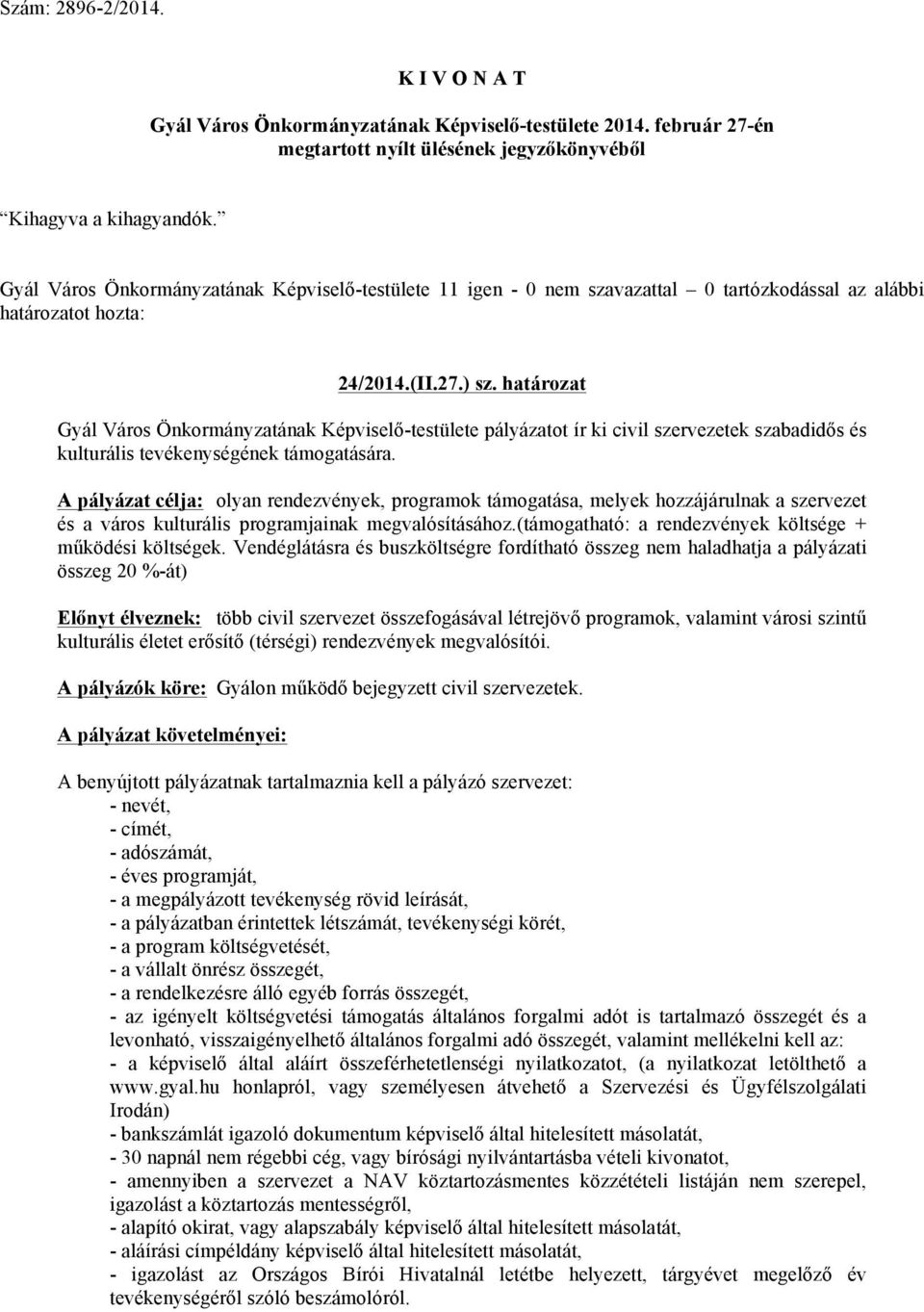 A pályázat célja: olyan rendezvények, programok támogatása, melyek hozzájárulnak a szervezet és a város kulturális programjainak megvalósításához.