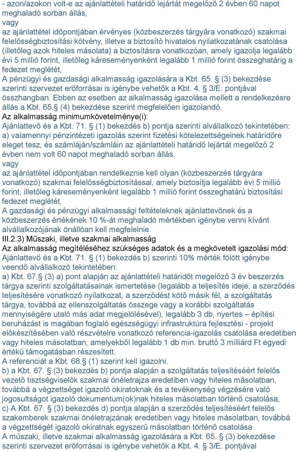 illetőleg káreseményenként legalább 1 millió forint összeghatárig a fedezet meglétét, A pénzügyi és gazdasági alkalmasság igazolására a Kbt. 65.