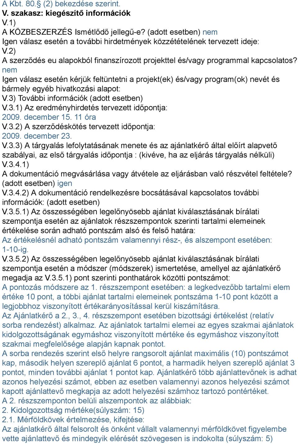 nem Igen válasz esetén kérjük feltüntetni a projekt(ek) és/vagy program(ok) nevét és bármely egyéb hivatkozási alapot: V.3) További információk (adott esetben) V.3.1) Az eredményhirdetés tervezett időpontja: 2009.