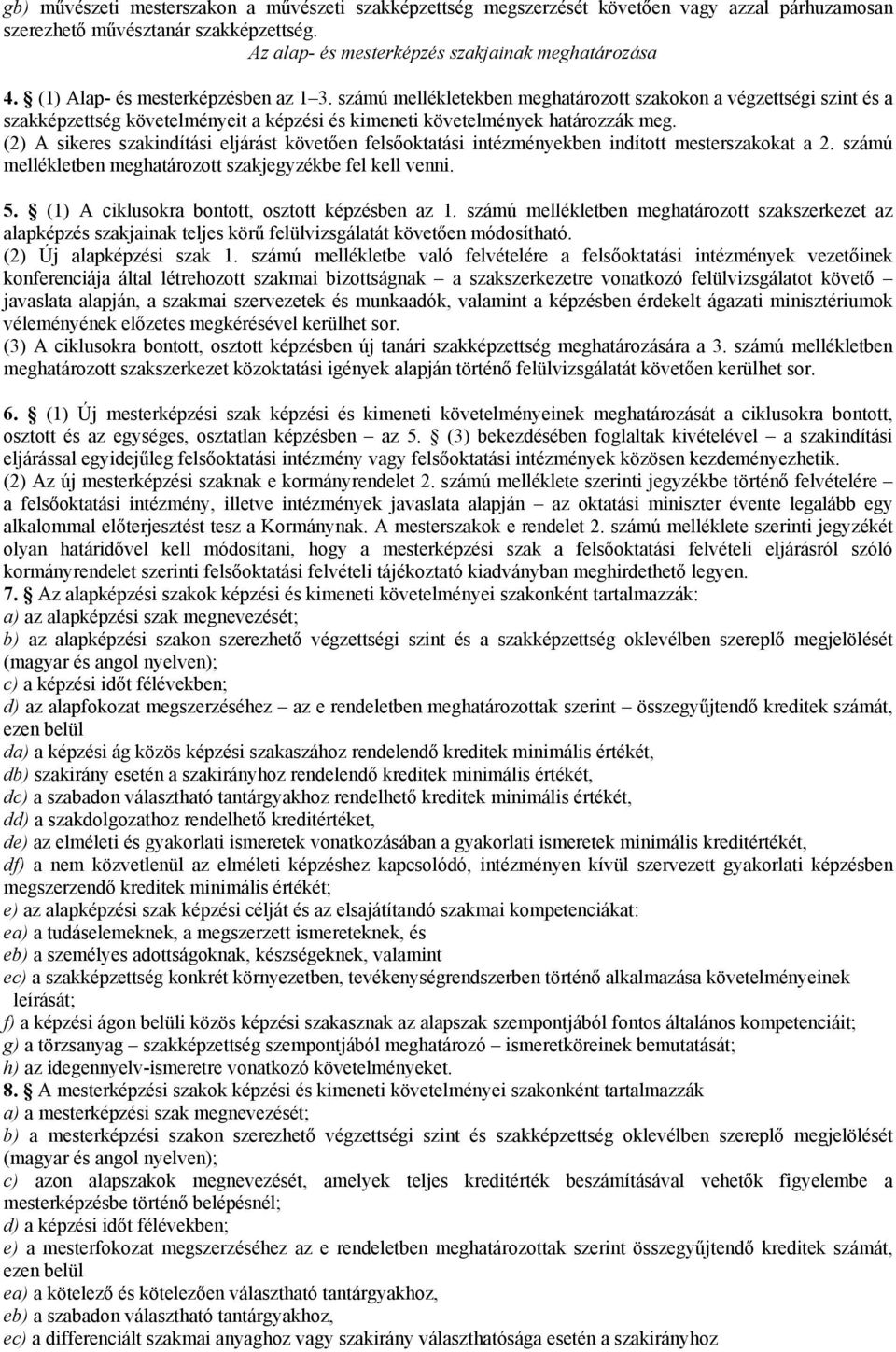 (2) A sikeres szakindítási eljárást követően felsőoktatási intézményekben indított mesterszakokat a 2. számú mellékletben meghatározott szakjegyzékbe fel kell venni. 5.