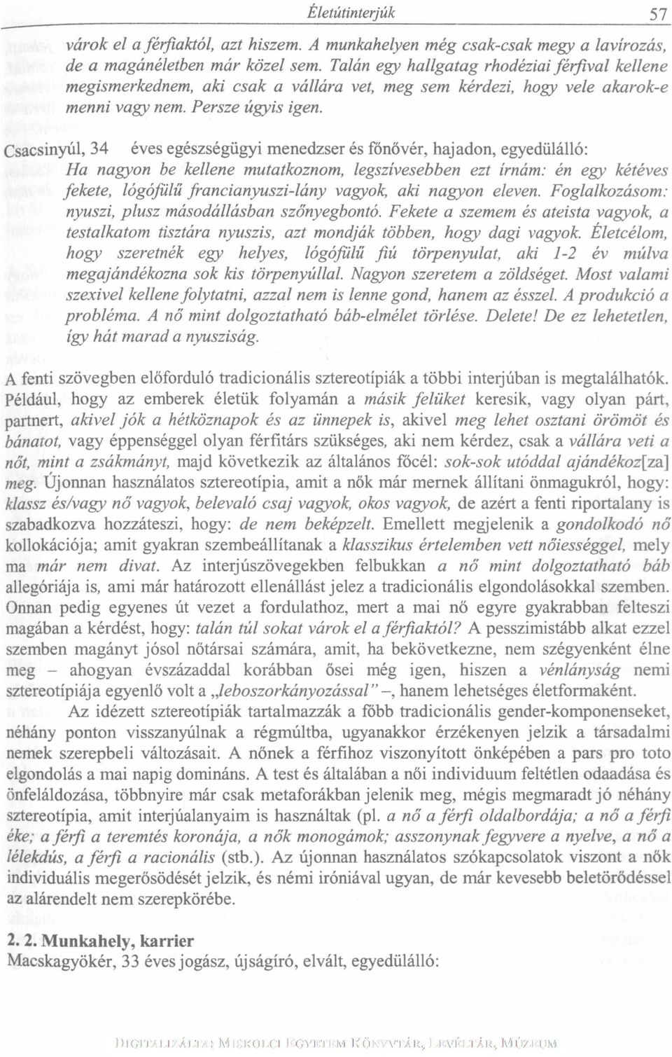 Csacsinyúl, 34 éves egészségügyi menedzser és fönővér, hajadon, egyedülálló: Ha nagyon be kellene mutatkoznom, legszívesebben ezt írnám: én egy kétéves fekete, lógófiilű francianyuszi-lány vagyok,