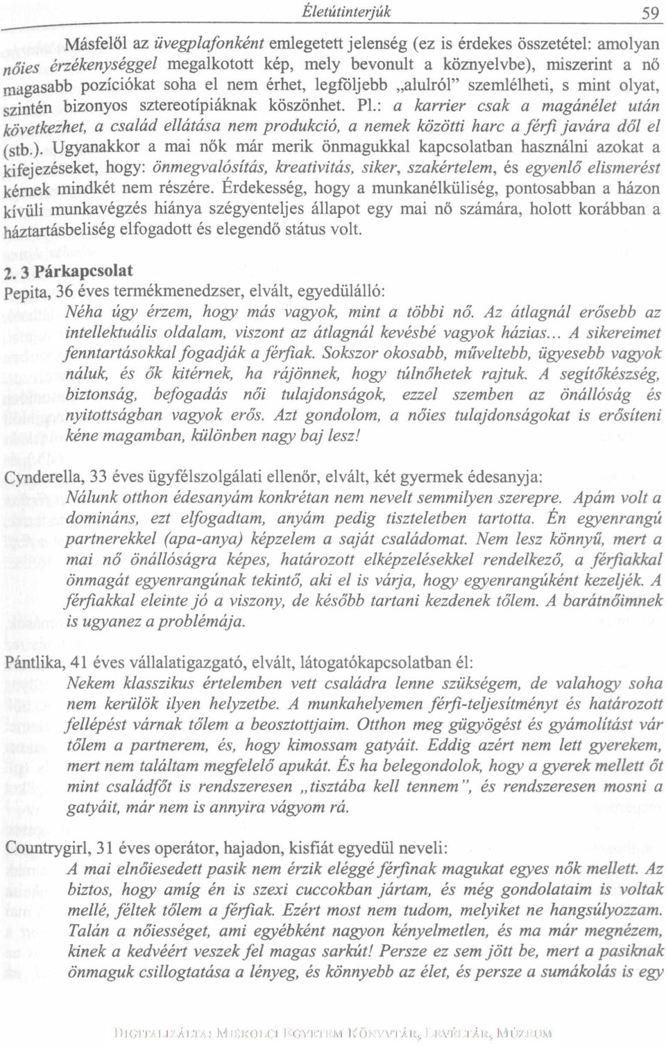 : a karrier csak a magánélet után következhet, a család ellátása nem produkció, a nemek közötti harc a férfi javára dől el (stb ).