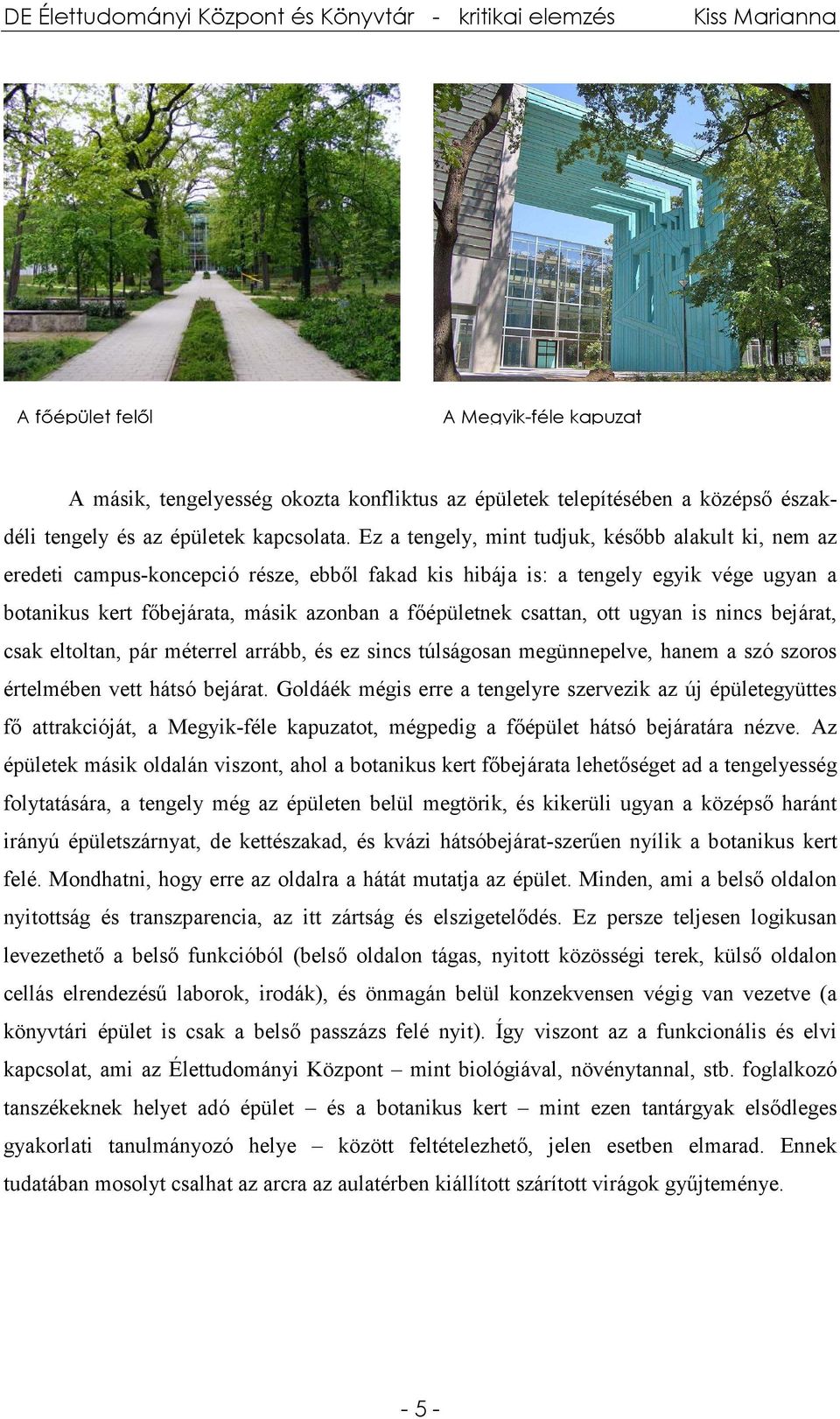 csattan, ott ugyan is nincs bejárat, csak eltoltan, pár méterrel arrább, és ez sincs túlságosan megünnepelve, hanem a szó szoros értelmében vett hátsó bejárat.