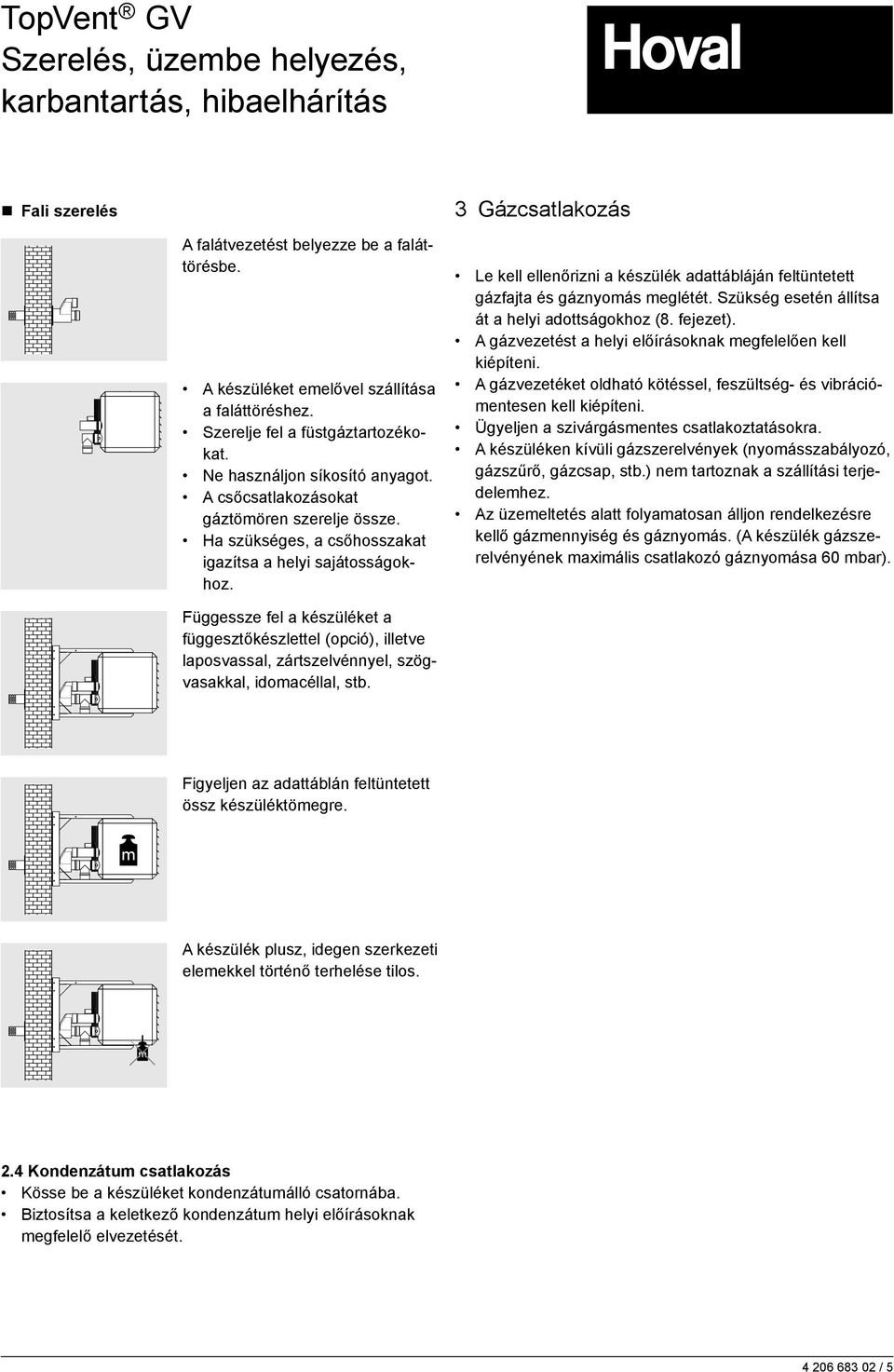 Függessze fel a készüléket a függesztőkészlettel (opció), illetve laposvassal, zártszelvénnyel, szögvasakkal, idomacéllal, stb.