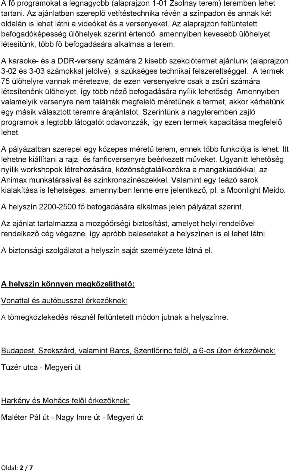 Az alaprajzon feltüntetett befogadóképesség ülőhelyek szerint értendő, amennyiben kevesebb ülőhelyet létesítünk, több fő befogadására alkalmas a terem.