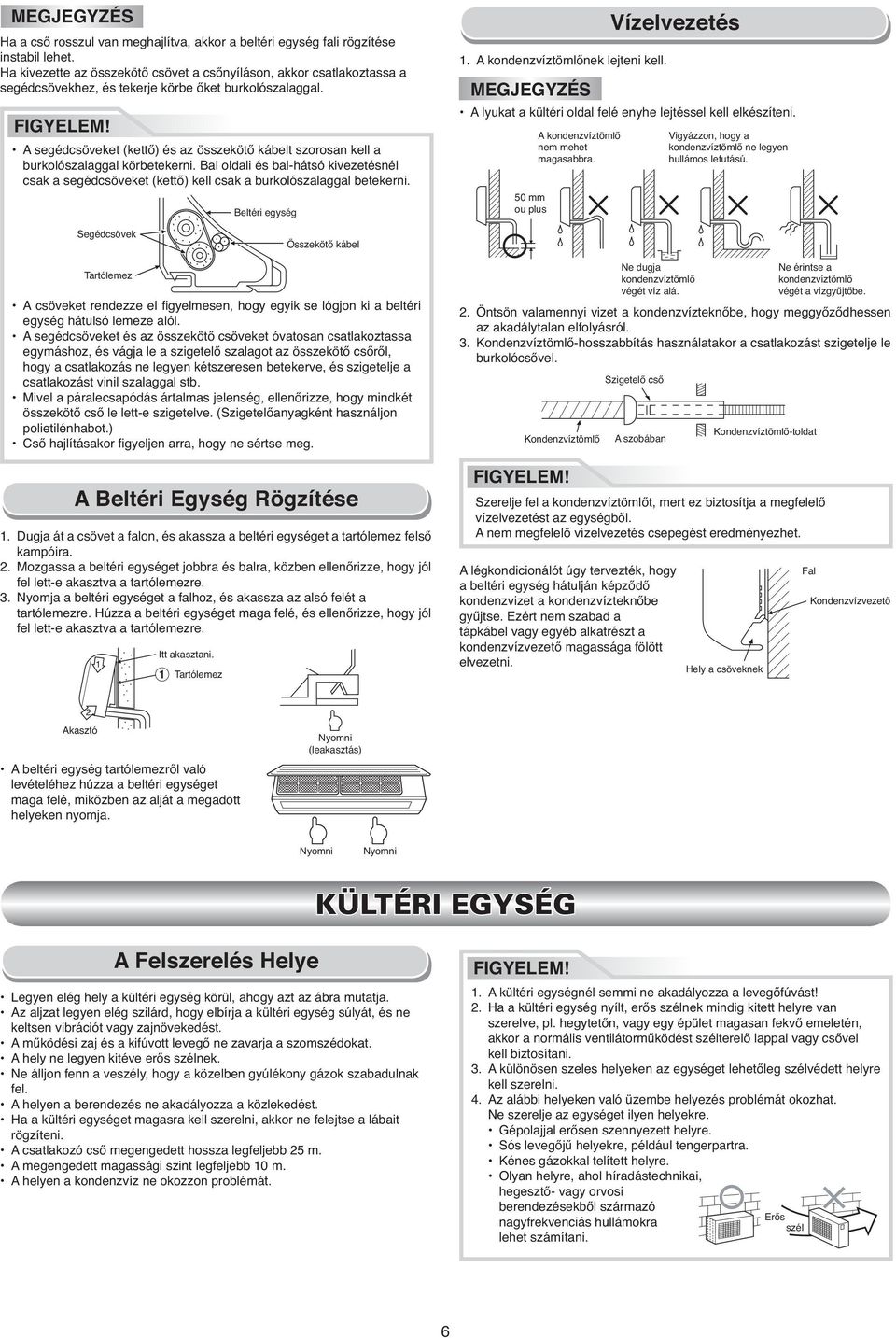 A segédcsöveket (kett ) és az összeköt kábelt szorosan kell a burkolószalaggal körbetekerni. Bal oldali és bal-hátsó kivezetésnél csak a segédcsöveket (kett ) kell csak a burkolószalaggal betekerni.