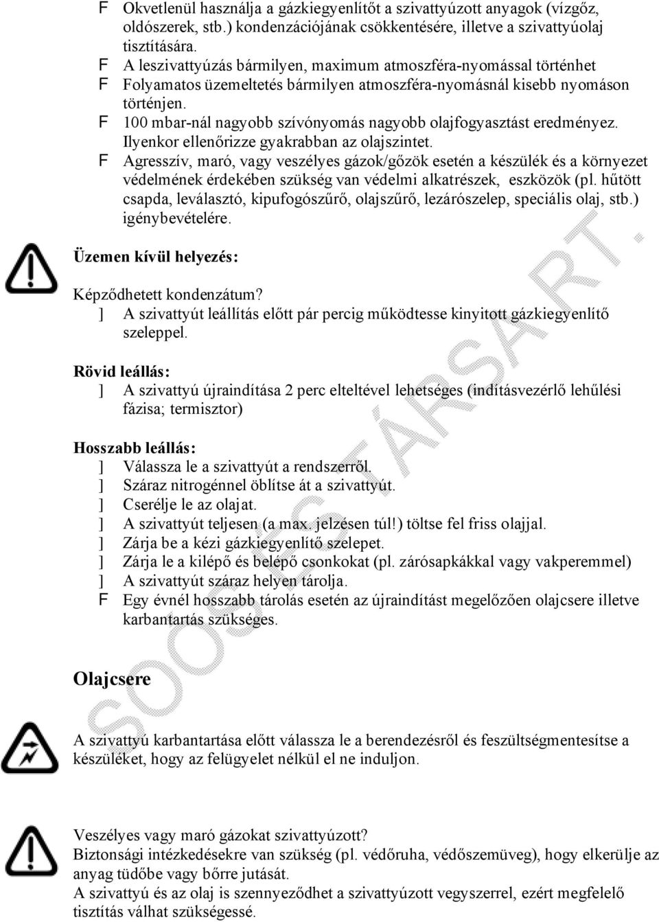 F 100 mbar-nál nagyobb szívónyomás nagyobb olajfogyasztást eredményez. Ilyenkor ellenőrizze gyakrabban az olajszintet.