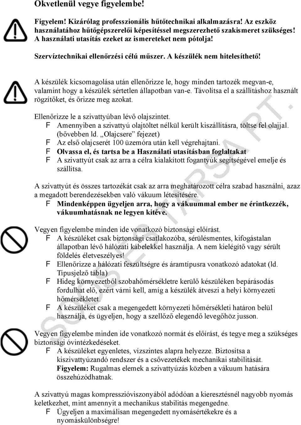 A készülék kicsomagolása után ellenőrizze le, hogy minden tartozék megvan-e, valamint hogy a készülék sértetlen állapotban van-e. Távolítsa el a szállításhoz használt rögzítőket, és őrizze meg azokat.