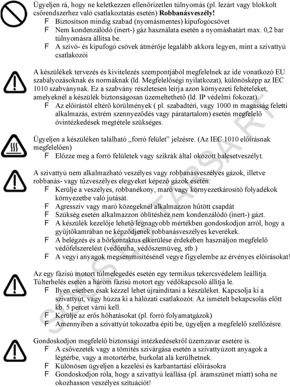 F A szívó- és kipufogó csövek átmérője legalább akkora legyen, mint a szivattyú csatlakozói A készülékek tervezés és kivitelezés szempontjából megfelelnek az ide vonatkozó EU szabályozásoknak és