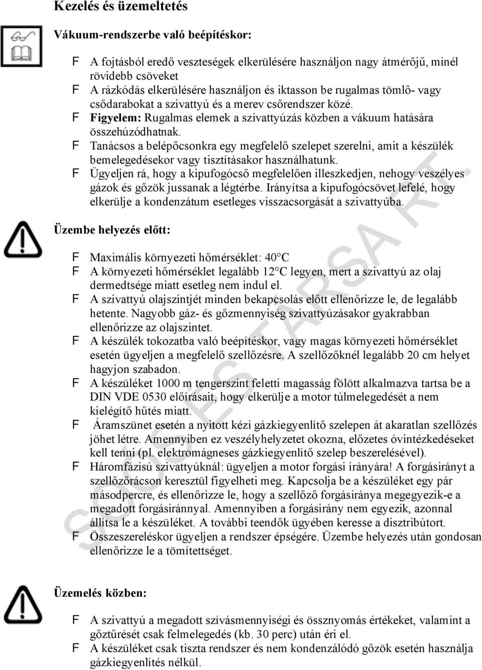 F Tanácsos a belépőcsonkra egy megfelelő szelepet szerelni, amit a készülék bemelegedésekor vagy tisztításakor használhatunk.