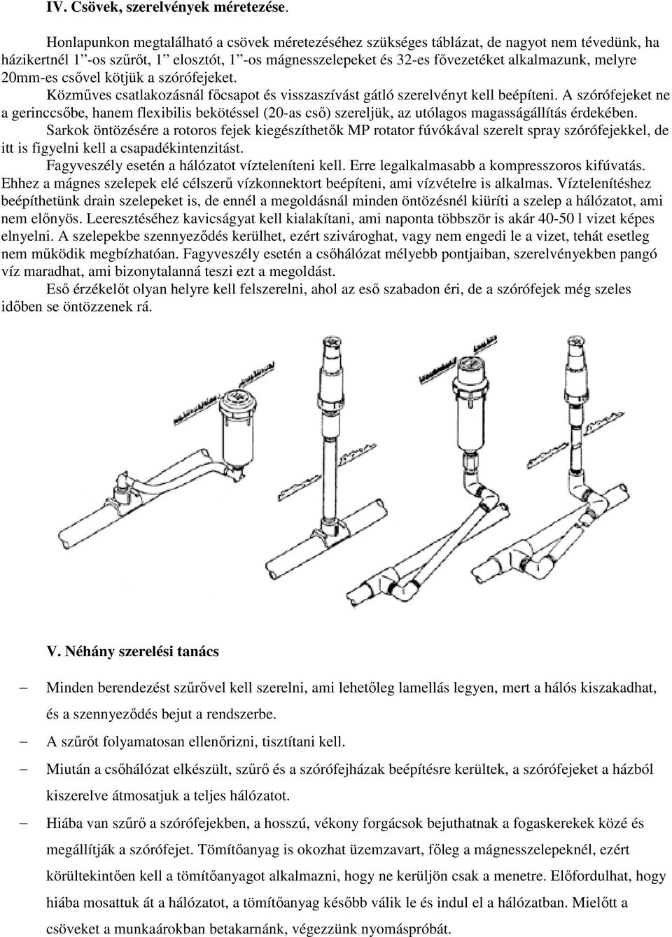 20mm-es csıvel kötjük a szórófejeket. Közmőves csatlakozásnál fıcsapot és visszaszívást gátló szerelvényt kell beépíteni.