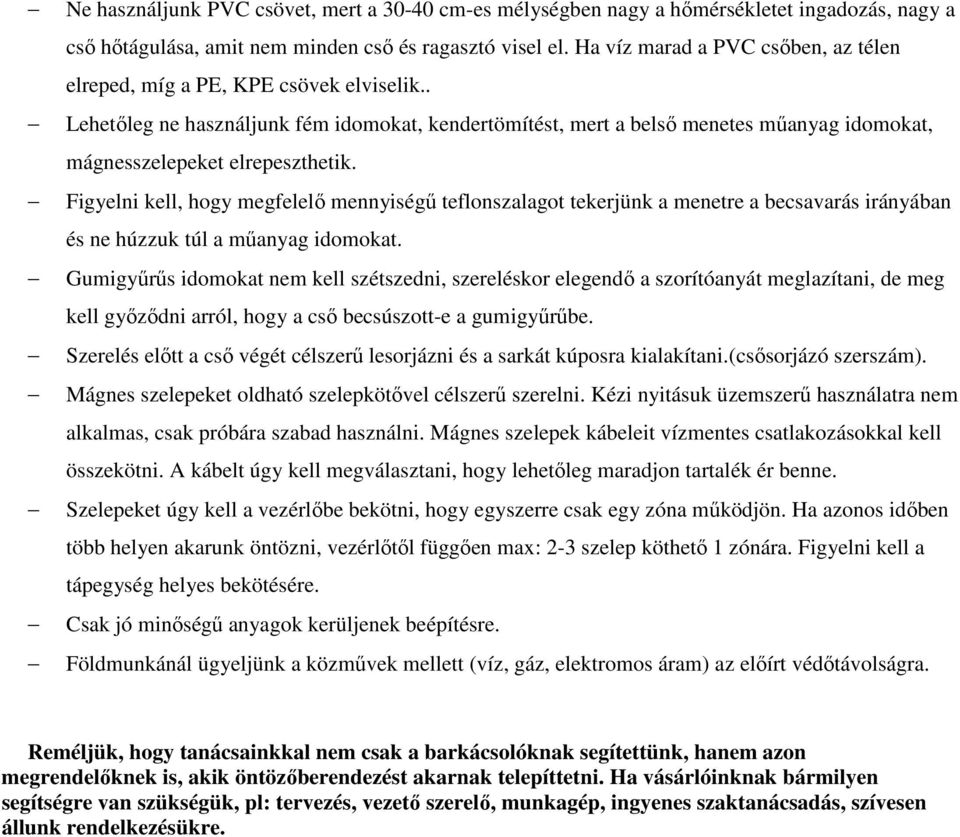 . Lehetıleg ne használjunk fém idomokat, kendertömítést, mert a belsı menetes mőanyag idomokat, mágnesszelepeket elrepeszthetik.